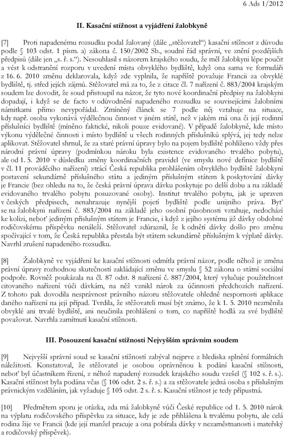 Nesouhlasil s názorem krajského soudu, že měl žalobkyni lépe poučit a vést k odstranění rozporu v uvedení místa obvyklého bydliště, když ona sama ve formuláři z 16. 6.