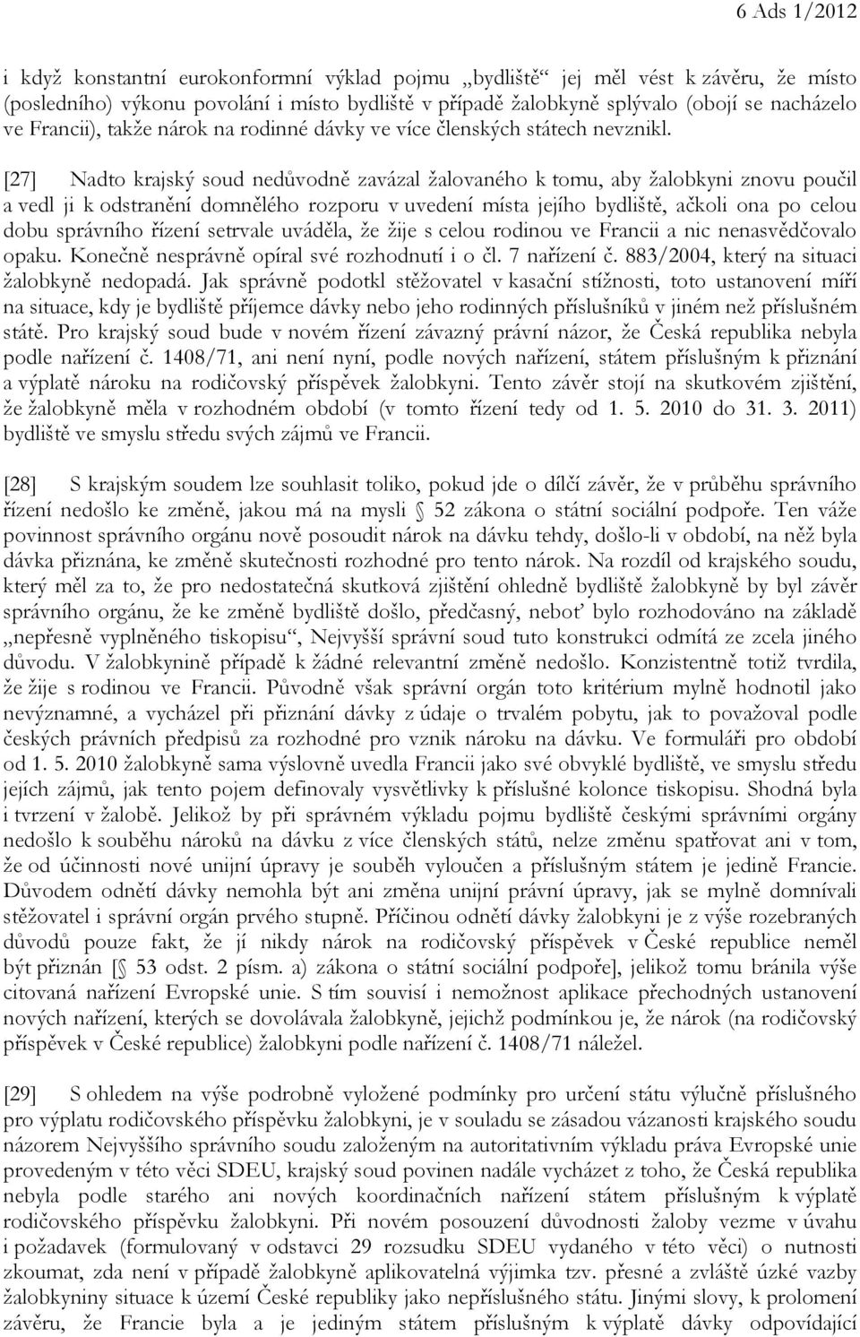 [27] Nadto krajský soud nedůvodně zavázal žalovaného k tomu, aby žalobkyni znovu poučil a vedl ji k odstranění domnělého rozporu v uvedení místa jejího bydliště, ačkoli ona po celou dobu správního