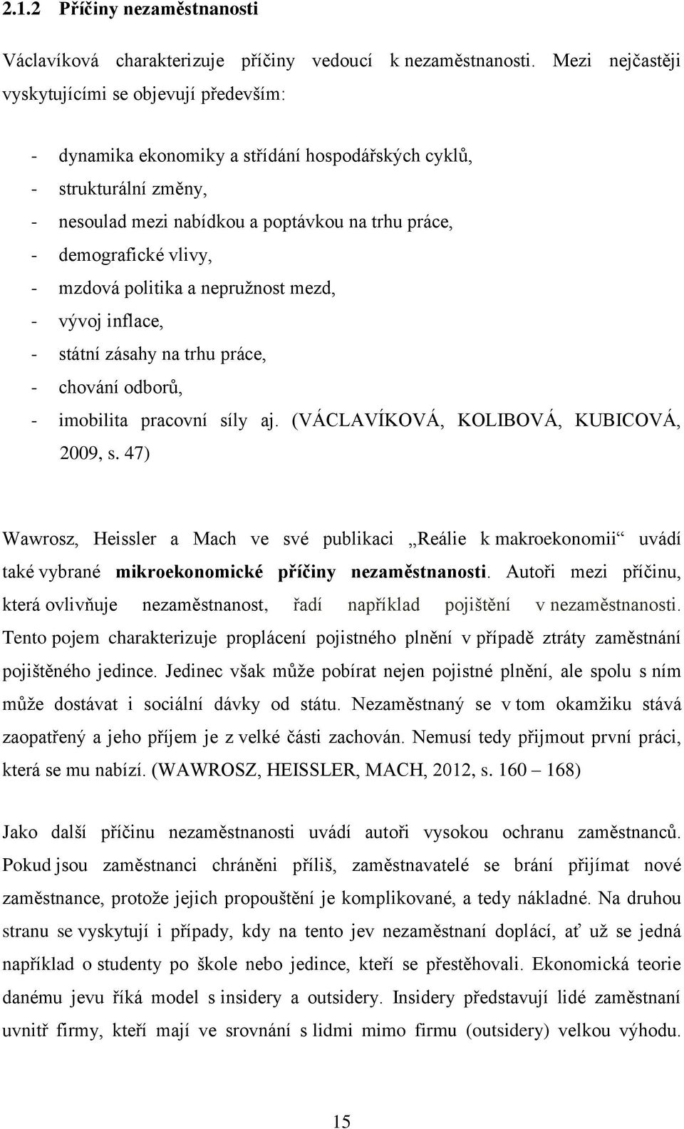 vlivy, - mzdová politika a nepružnost mezd, - vývoj inflace, - státní zásahy na trhu práce, - chování odborů, - imobilita pracovní síly aj. (VÁCLAVÍKOVÁ, KOLIBOVÁ, KUBICOVÁ, 2009, s.