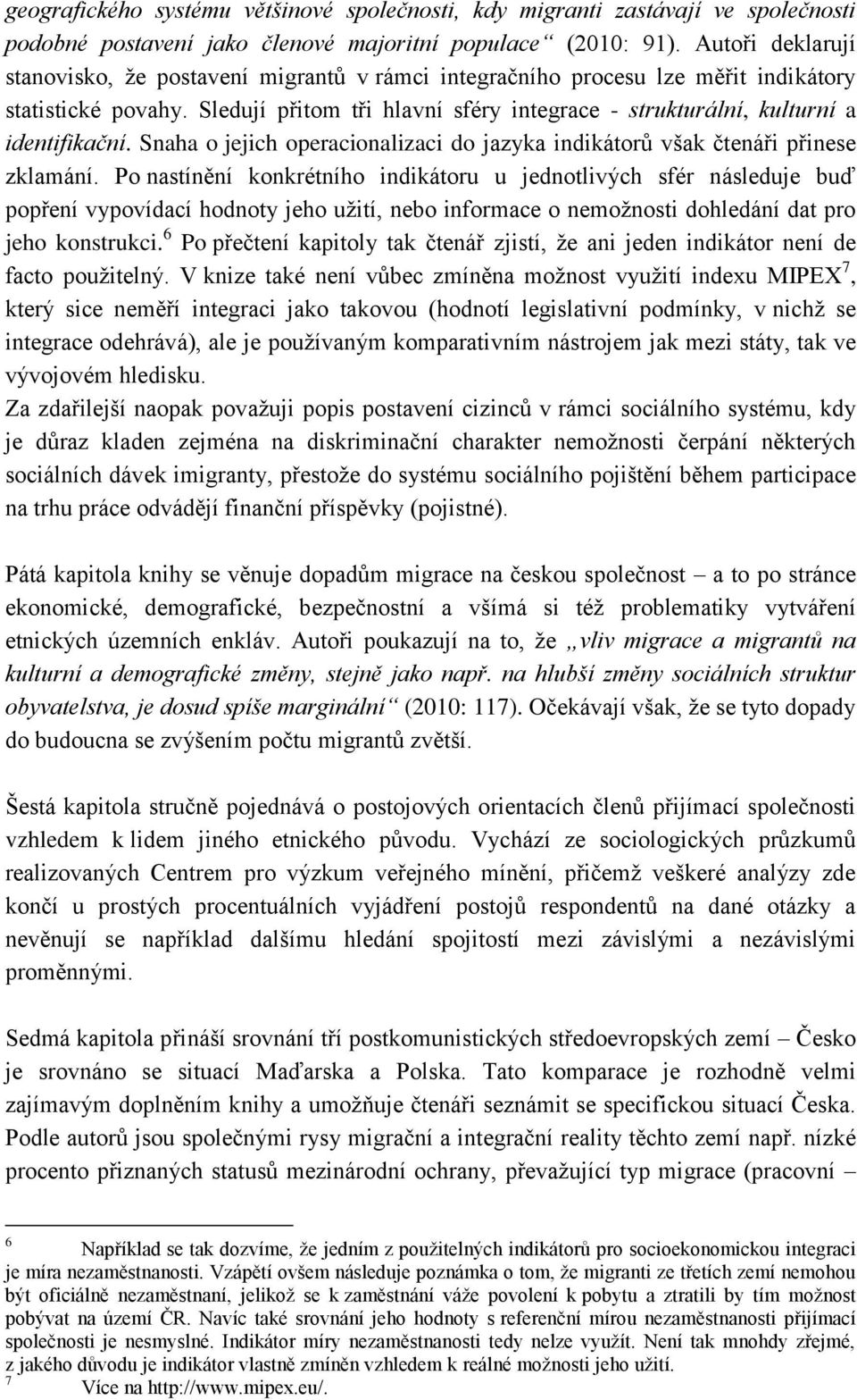 Sledují přitom tři hlavní sféry integrace - strukturální, kulturní a identifikační. Snaha o jejich operacionalizaci do jazyka indikátorů však čtenáři přinese zklamání.