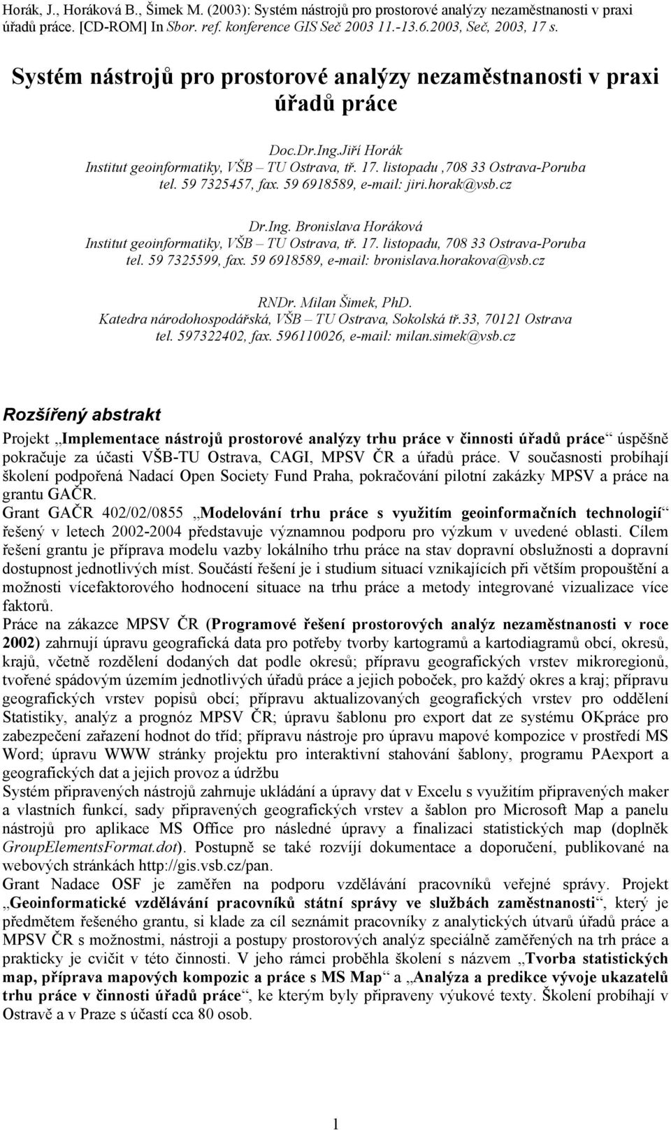 59 6918589, e-mail: bronislava.horakova@vsb.cz RNDr. Milan Šimek, PhD. Katedra národohospodářská, VŠB TU Ostrava, Sokolská tř.33, 70121 Ostrava tel. 597322402, fax. 596110026, e-mail: milan.simek@vsb.