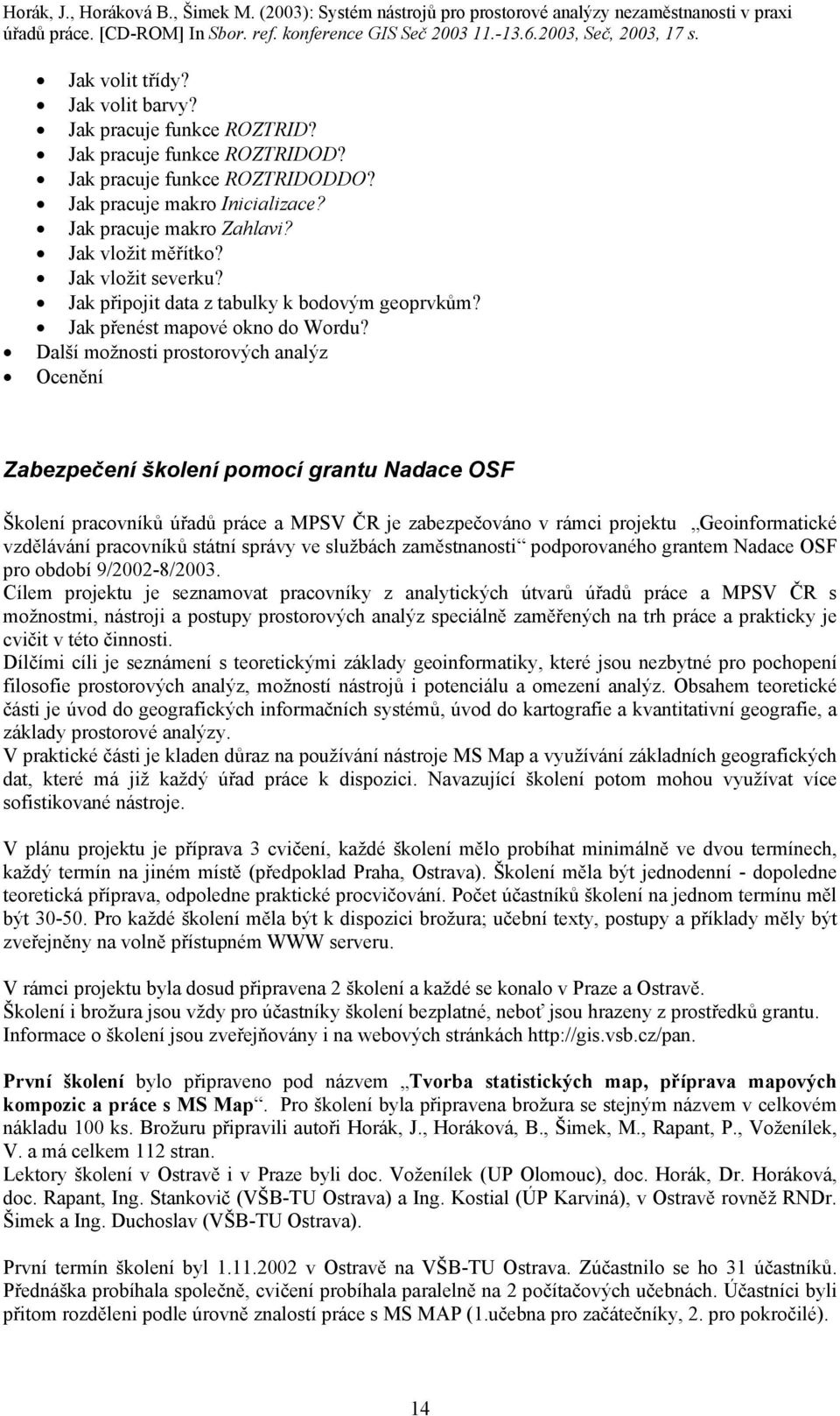 Další možnosti prostorových analýz Ocenění Zabezpečení školení pomocí grantu Nadace OSF Školení pracovníků úřadů práce a MPSV ČR je zabezpečováno v rámci projektu Geoinformatické vzdělávání