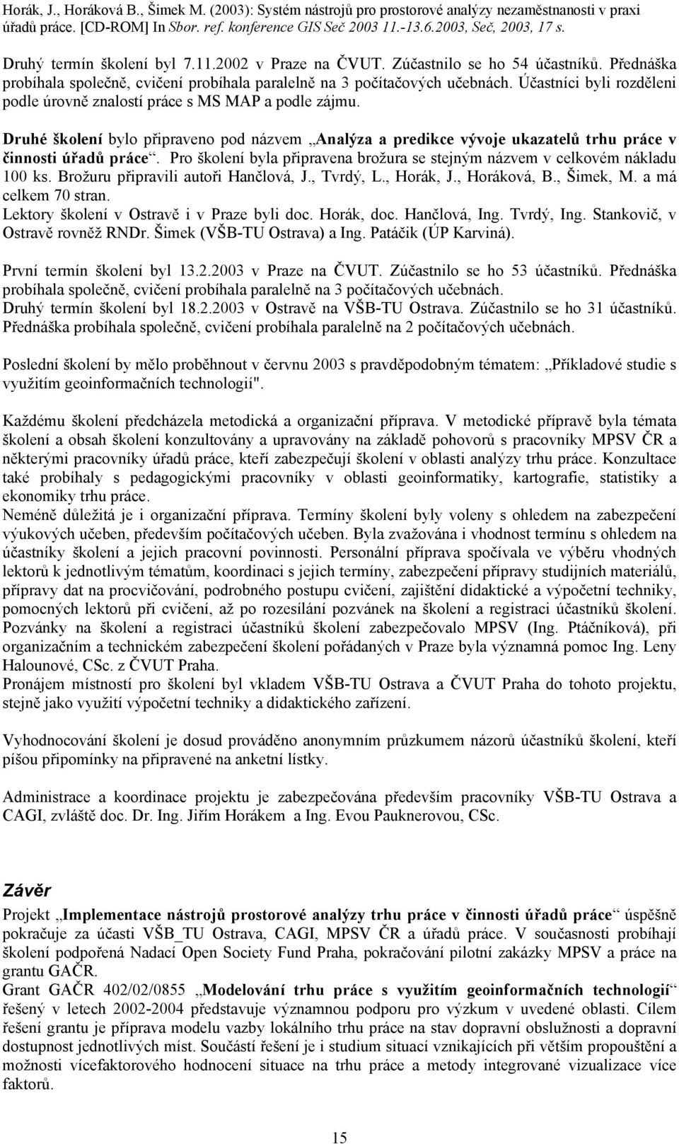 Pro školení byla připravena brožura se stejným názvem v celkovém nákladu 100 ks. Brožuru připravili autoři Hančlová, J., Tvrdý, L., Horák, J., Horáková, B., Šimek, M. a má celkem 70 stran.