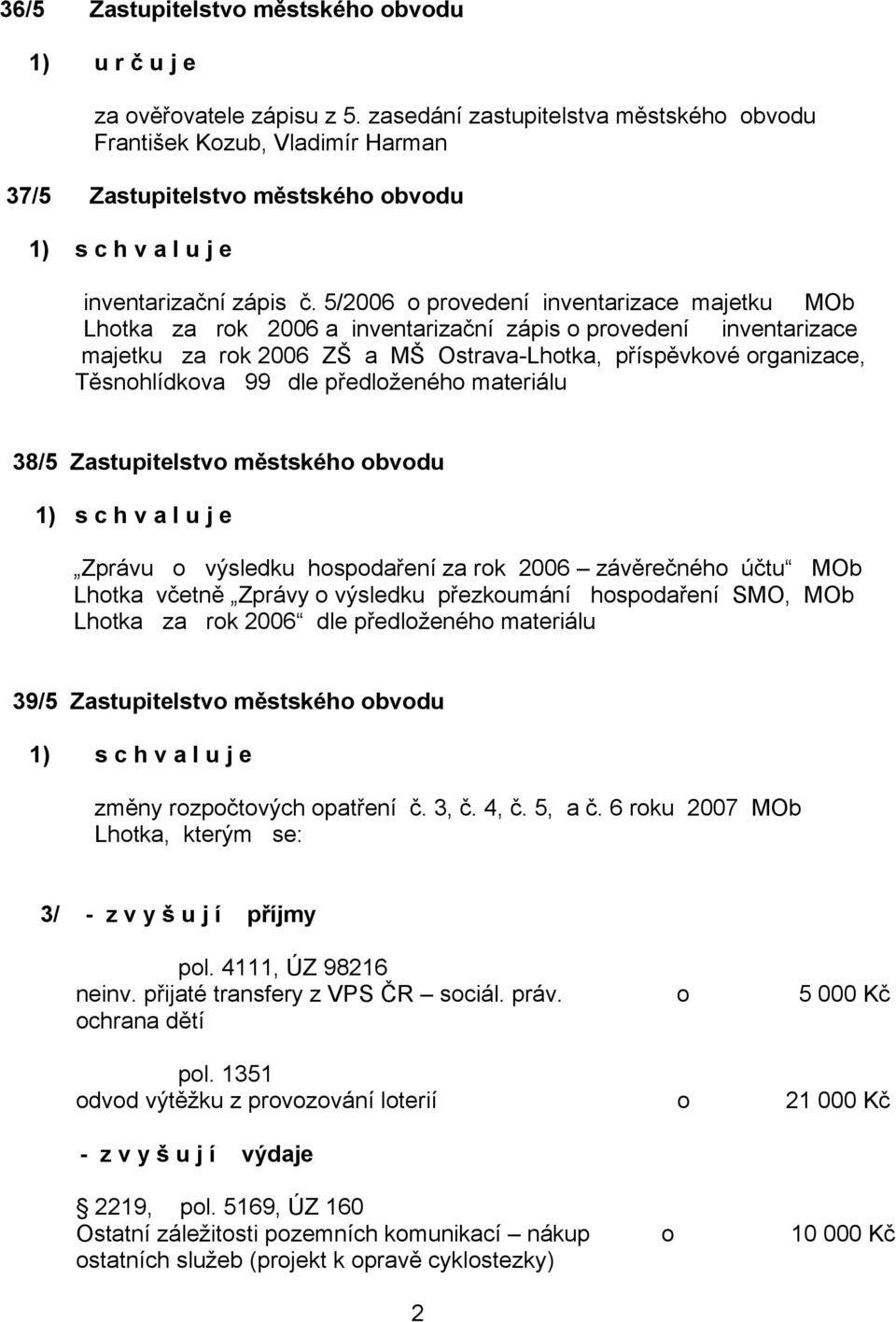 materiálu 38/5 Zastupitelstv městskéh bvdu Zprávu výsledku hspdaření za rk 2006 závěrečnéh účtu MOb Lhtka včetně Zprávy výsledku přezkumání hspdaření SMO, MOb Lhtka za rk 2006 dle předlženéh