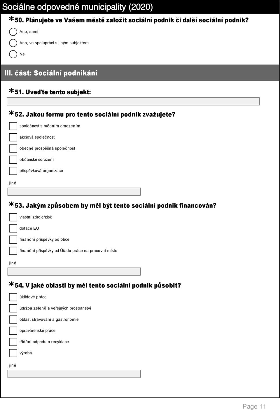 Jakým způsobem by měl být tento sociální podnik financován? vlastní zdroje/zisk dotace EU finanční příspěvky od obce finanční příspěvky od Úřadu práce na pracovní místo 4.