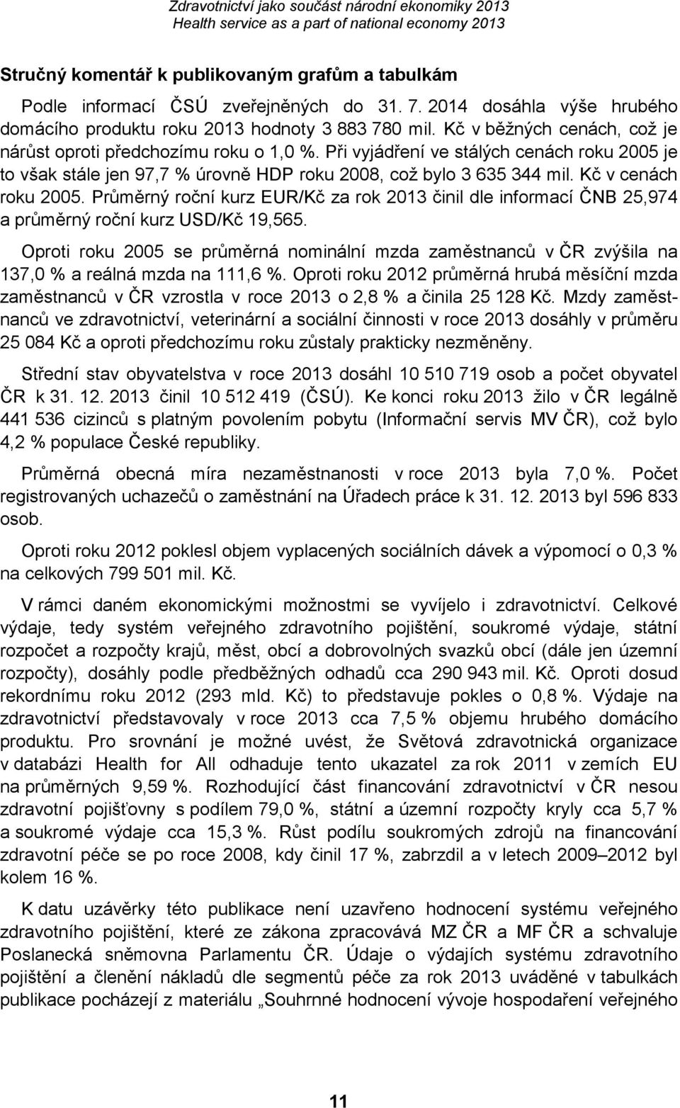 Kč v cenách roku 2005. Průměrný roční kurz EUR/Kč za rok 2013 činil dle informací ČNB 25,974 a průměrný roční kurz USD/Kč 19,565.