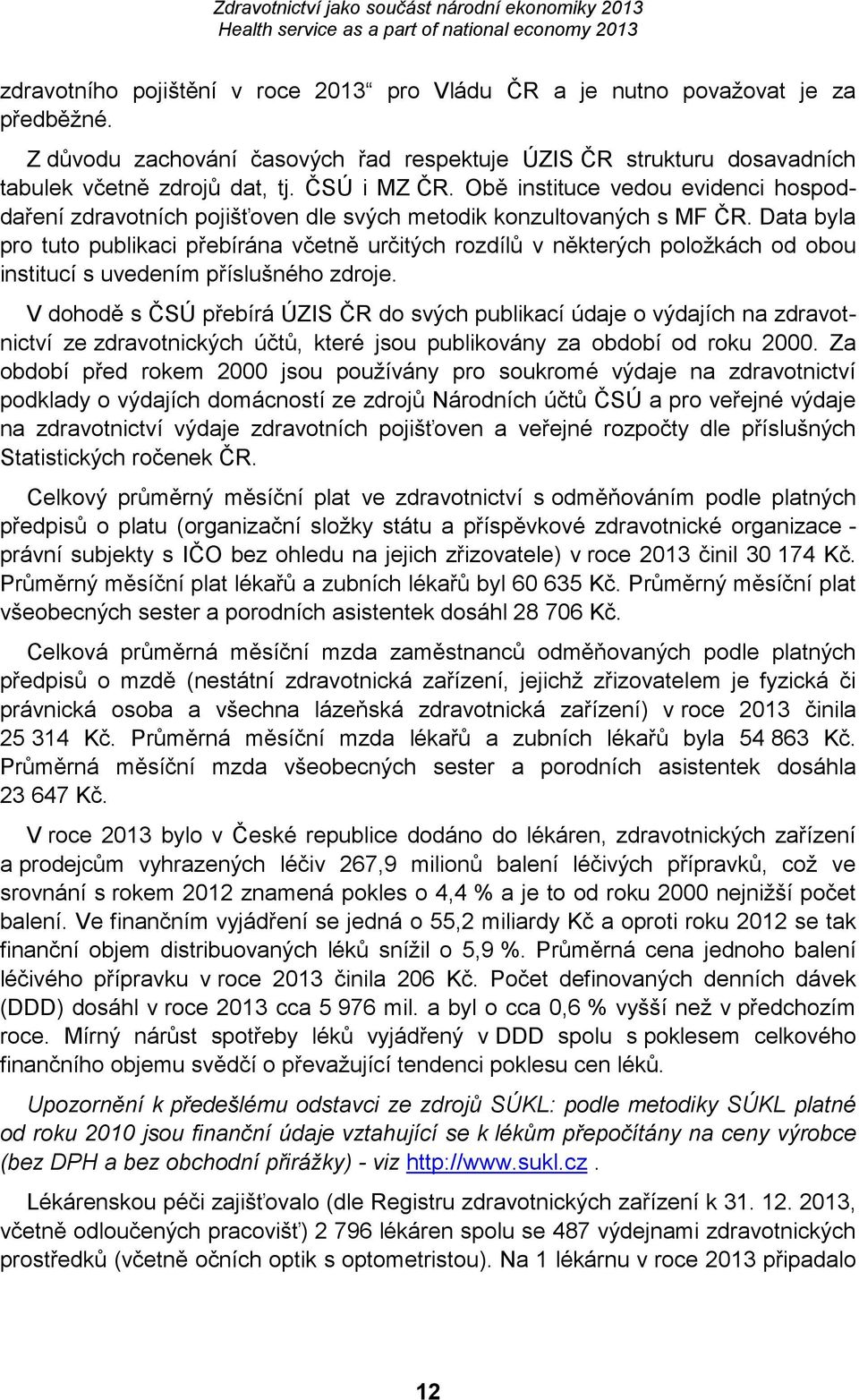 Data byla pro tuto publikaci přebírána včetně určitých rozdílů v některých položkách od obou institucí s uvedením příslušného zdroje.
