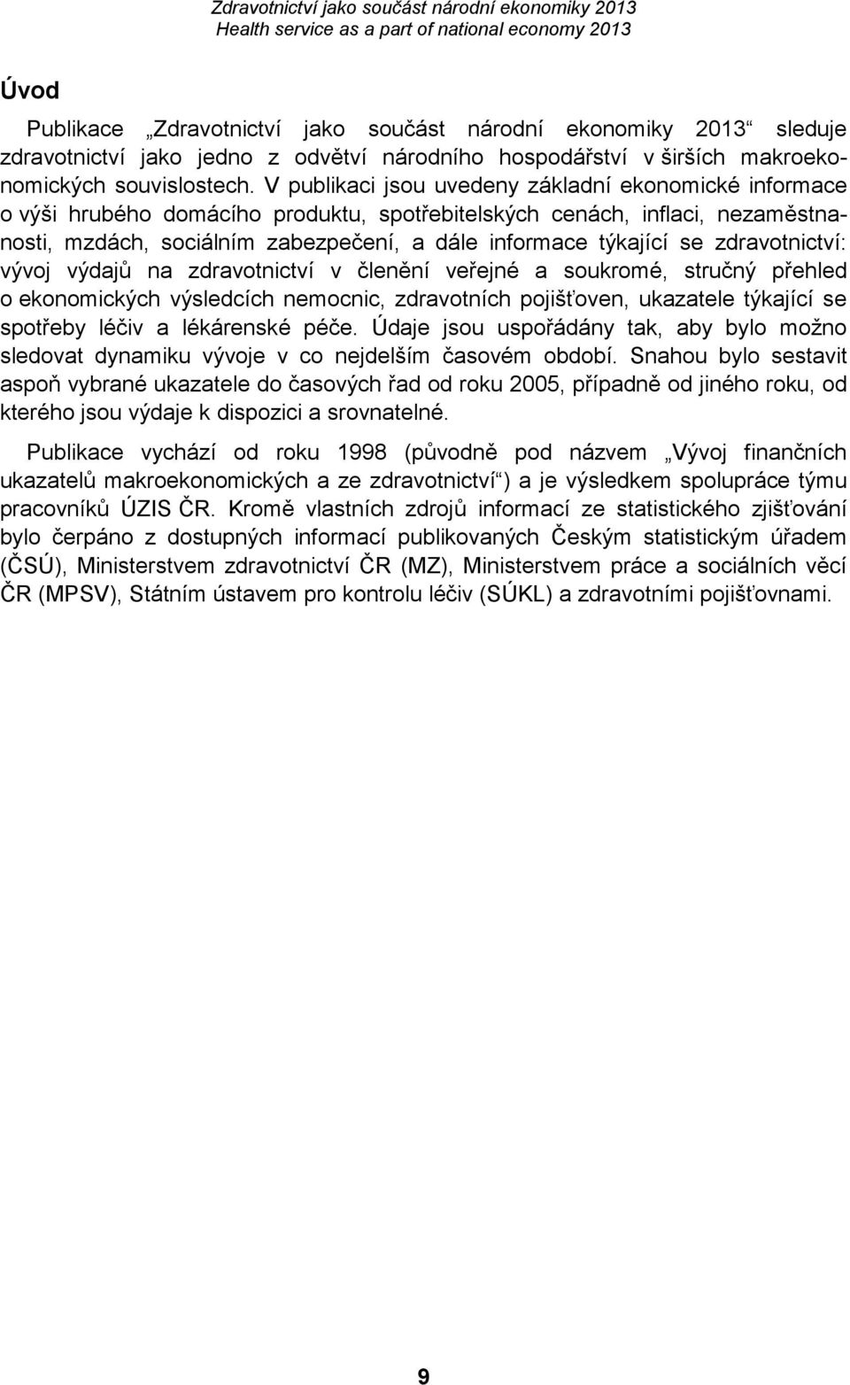 zdravotnictví: vývoj výdajů na zdravotnictví v členění veřejné a soukromé, stručný přehled o ekonomických výsledcích nemocnic, zdravotních pojišťoven, ukazatele týkající se spotřeby léčiv a