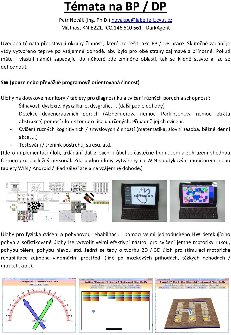 Pokud máte i vlastní námět zapadající do některé zde zmíněné oblasti, tak se klidně stavte a lze se dohodnout.