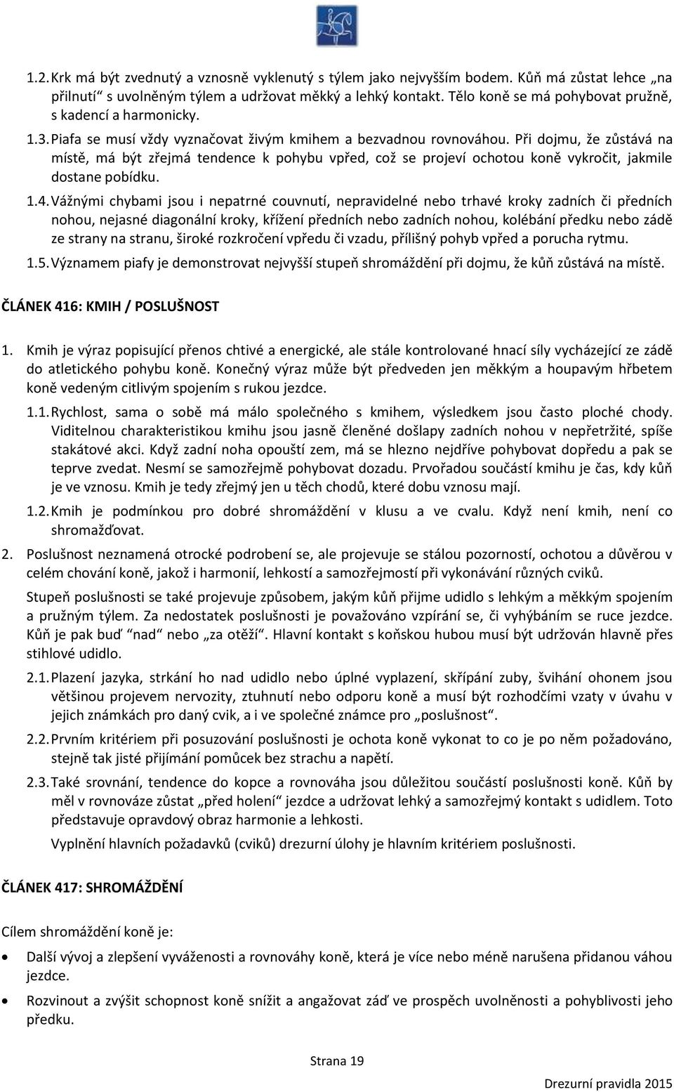 Při dojmu, že zůstává na místě, má být zřejmá tendence k pohybu vpřed, což se projeví ochotou koně vykročit, jakmile dostane pobídku. 1.4.