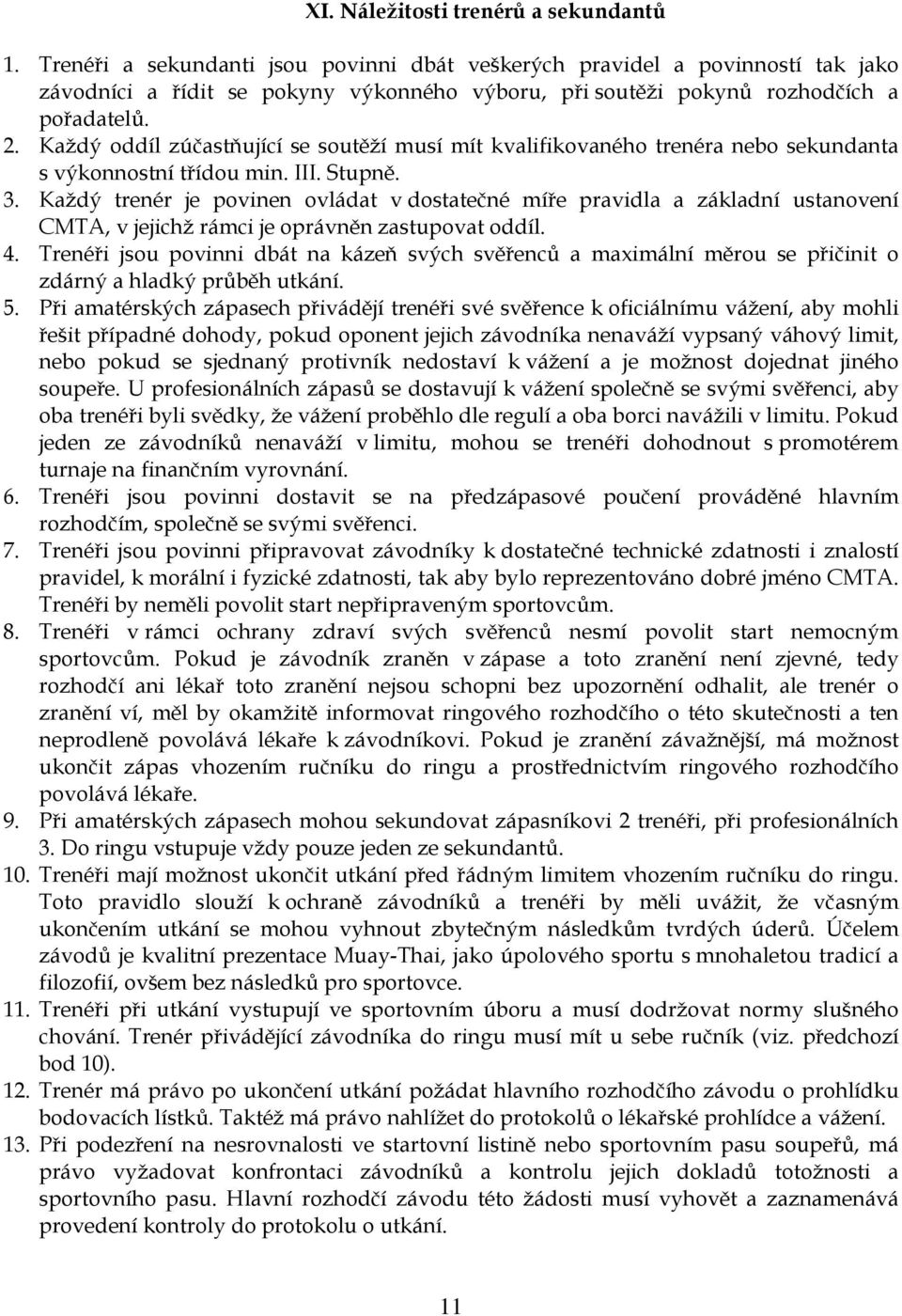 Každý oddíl zúčastňující se soutěží musí mít kvalifikovaného trenéra nebo sekundanta s výkonnostní třídou min. III. Stupně. 3.