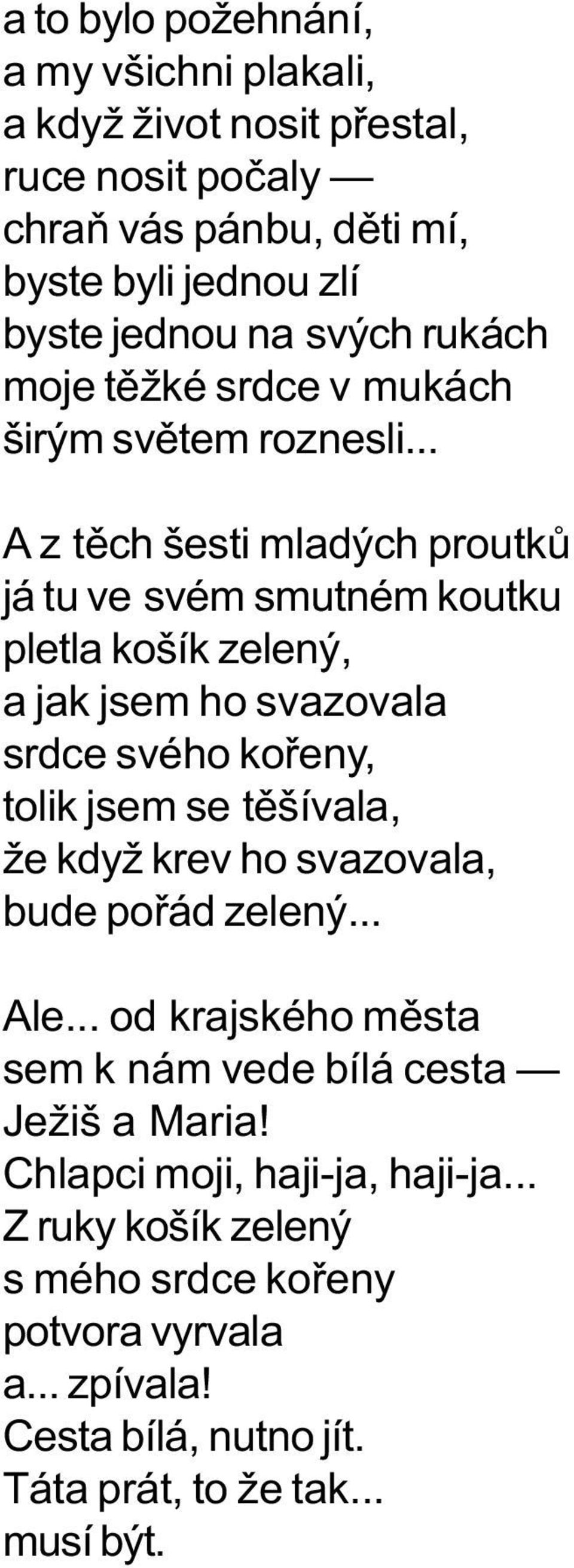 .. A z tìch šesti mladých proutkù já tu ve svém smutném koutku pletla košík zelený, a jak jsem ho svazovala srdce svého koøeny, tolik jsem se tìšívala, že když