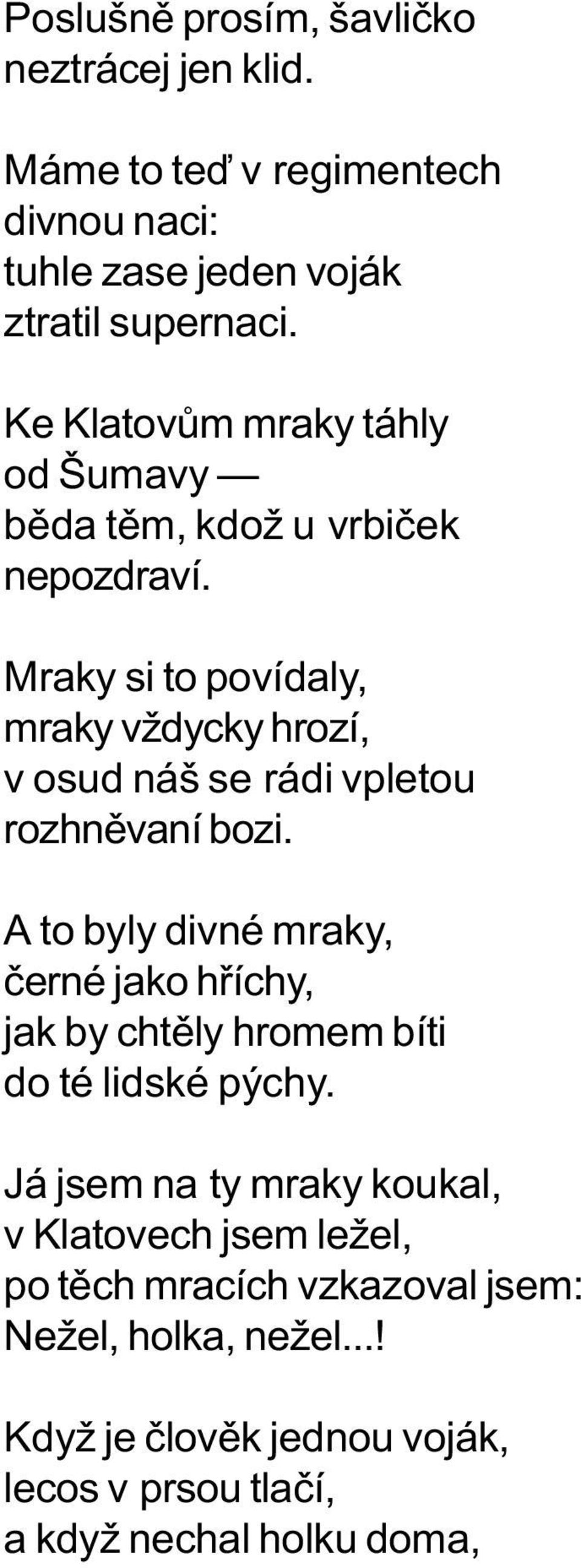 Mraky si to povídaly, mraky vždycky hrozí, v osud náš se rádi vpletou rozhnìvaní bozi.