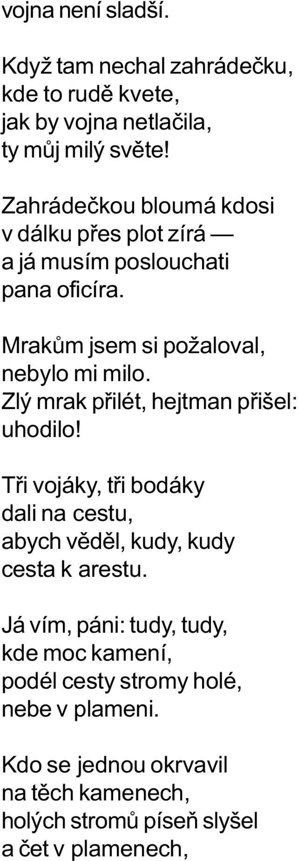 Zlý mrak pøilét, hejtman pøišel: uhodilo! Tøi vojáky, tøi bodáky dali na cestu, abych vìdìl, kudy, kudy cesta k arestu.