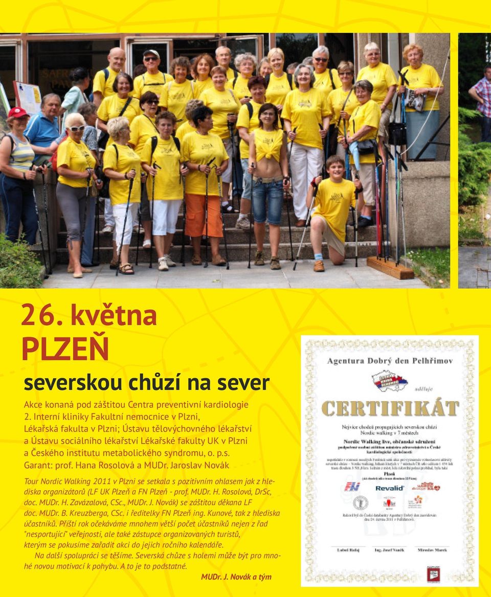 syndromu, o. p.s. Garant: prof. Hana Rosolová a MUDr. Jaroslav Novák Tour Nordic Walking 2011 v Plzni se setkala s pozitivním ohlasem jak z hlediska organizátorů (LF UK Plzeň a FN Plzeň - prof. MUDr. H. Rosolová, DrSc, doc.