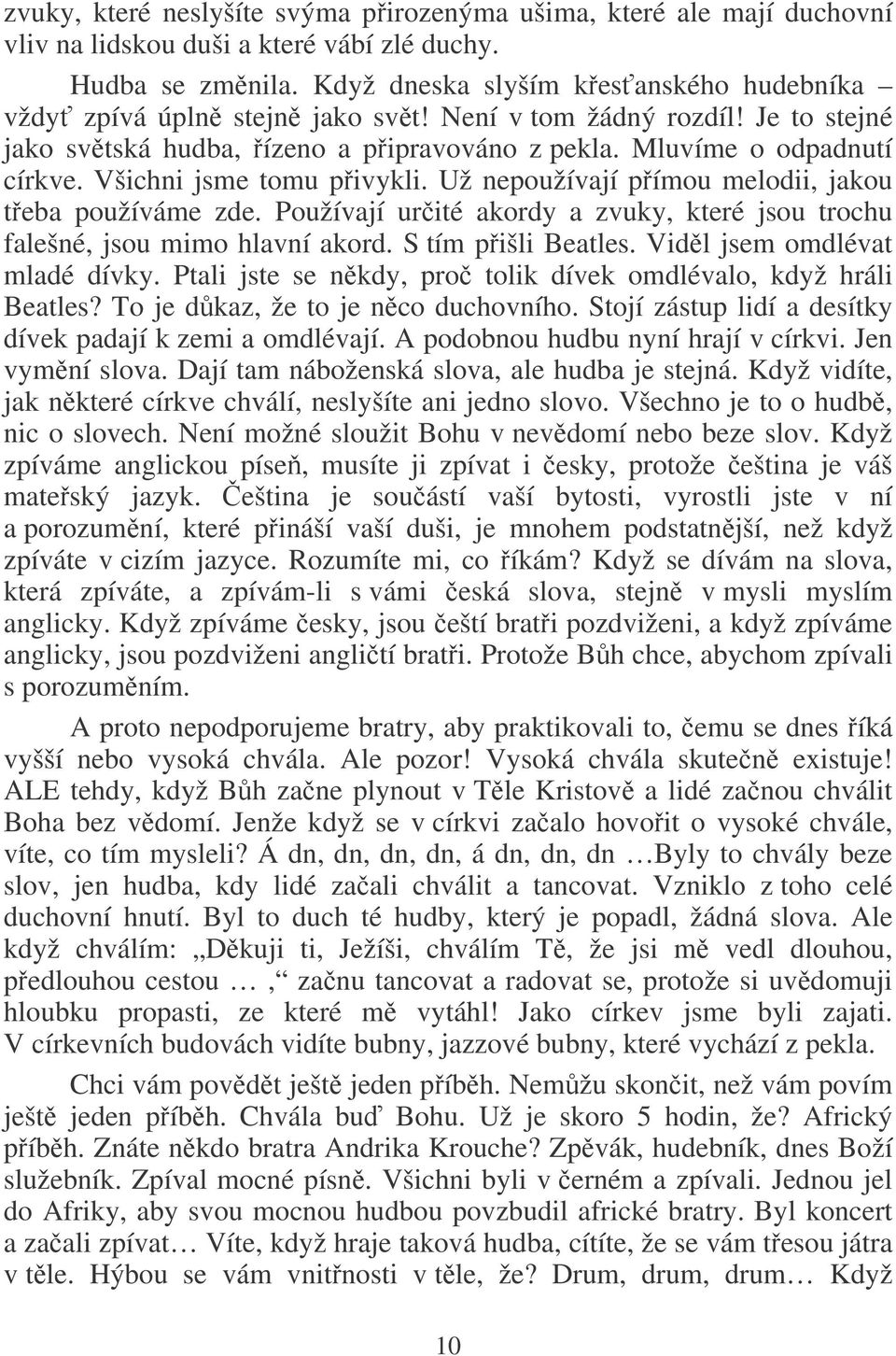 Všichni jsme tomu pivykli. Už nepoužívají pímou melodii, jakou teba používáme zde. Používají urité akordy a zvuky, které jsou trochu falešné, jsou mimo hlavní akord. S tím pišli Beatles.