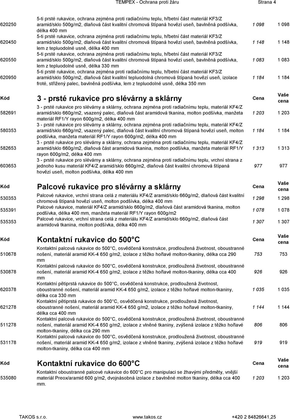 tepluodolné usně, délka 330 mm aramid/sklo 500g/m2, dlaňová část kvalitní tepluodolná chromová štípaná hovězí useň, izolace froté, střižený palec, bavlněná podšívka, lem z tepluodolné usně, délka 350