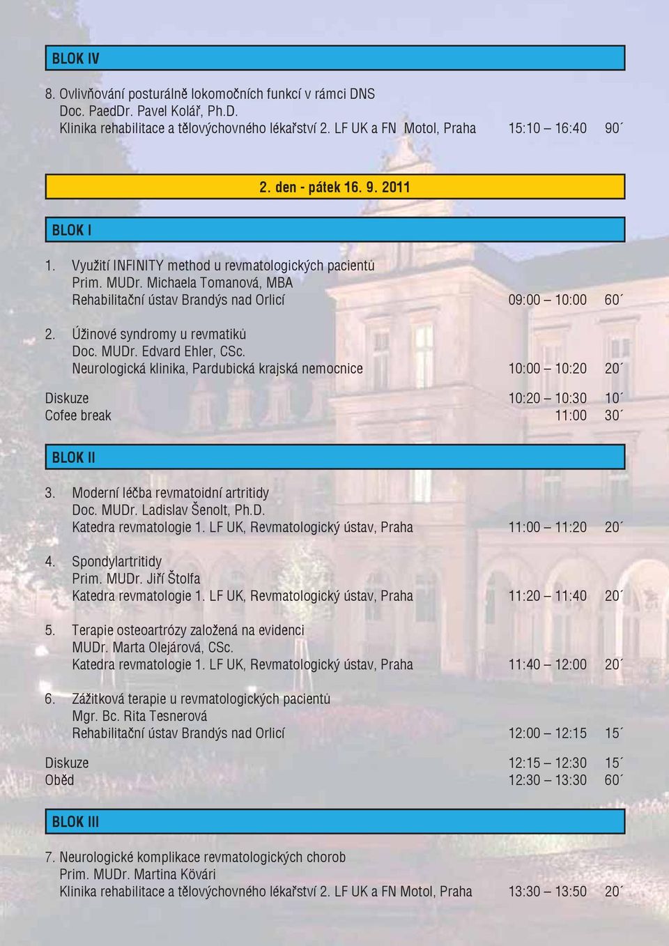 Úžinové syndromy u revmatiků Doc. MUDr. Edvard Ehler, CSc. Neurologická klinika, Pardubická krajská nemocnice 10:00 10:20 20 Diskuze 10:20 10:30 10 Cofee break 11:00 30 BLOK II 3.