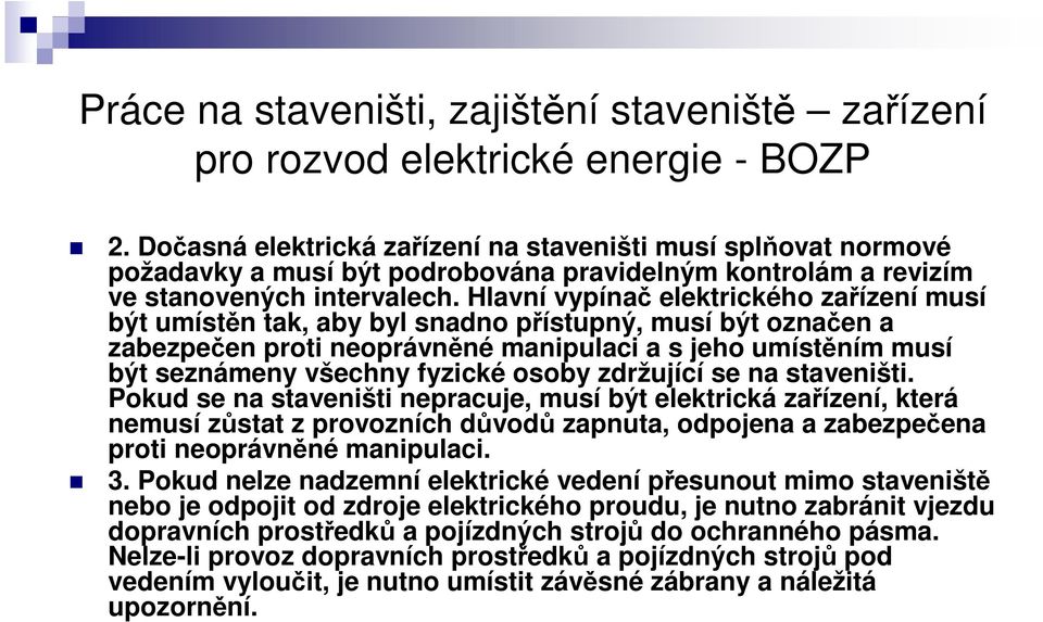 Hlavní vypínač elektrického zařízení musí být umístěn tak, aby byl snadno přístupný, musí být označen a zabezpečen proti neoprávněné manipulaci a s jeho umístěním musí být seznámeny všechny fyzické