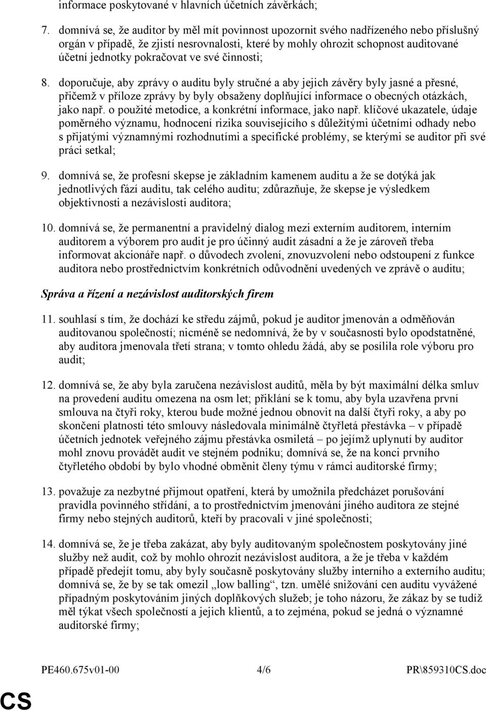 ve své činnosti; 8. doporučuje, aby zprávy o auditu byly stručné a aby jejich závěry byly jasné a přesné, přičemž v příloze zprávy by byly obsaženy doplňující informace o obecných otázkách, jako např.