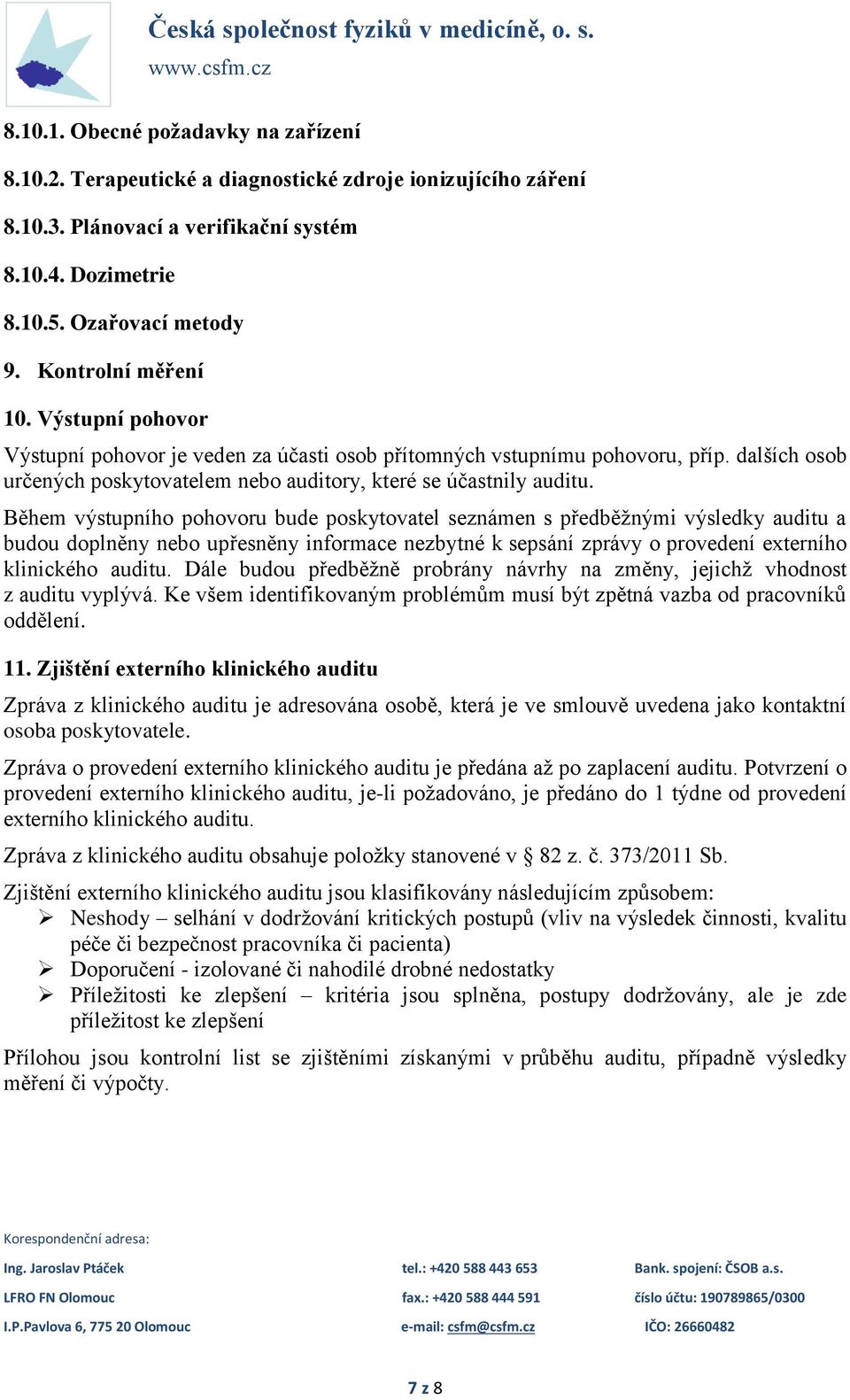 Během výstupního pohovoru bude poskytovatel seznámen s předběžnými výsledky auditu a budou doplněny nebo upřesněny informace nezbytné k sepsání zprávy o provedení externího klinického auditu.