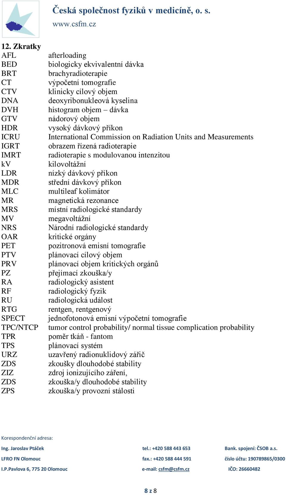 Radiation Units and Measurements obrazem řízená radioterapie radioterapie s modulovanou intenzitou kilovoltážní nízký dávkový příkon střední dávkový příkon multileaf kolimátor magnetická rezonance