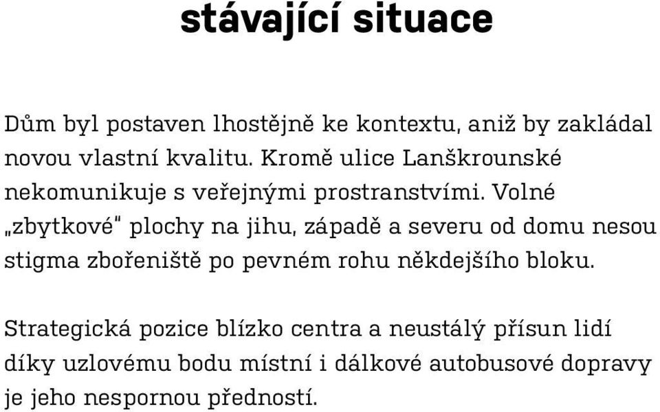 Volné zbytkové plochy na jihu, západě a severu od domu nesou stigma zbořeniště po pevném rohu