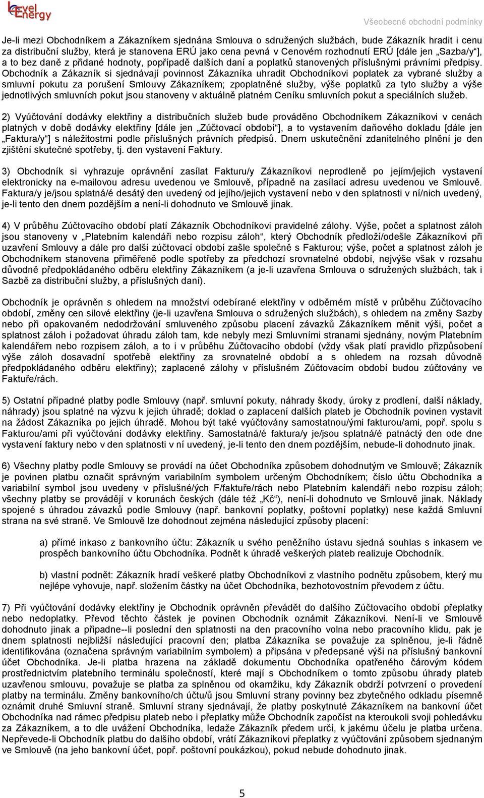 Obchodník a Zákazník si sjednávají povinnost Zákazníka uhradit Obchodníkovi poplatek za vybrané služby a smluvní pokutu za porušení Smlouvy Zákazníkem; zpoplatněné služby, výše poplatků za tyto