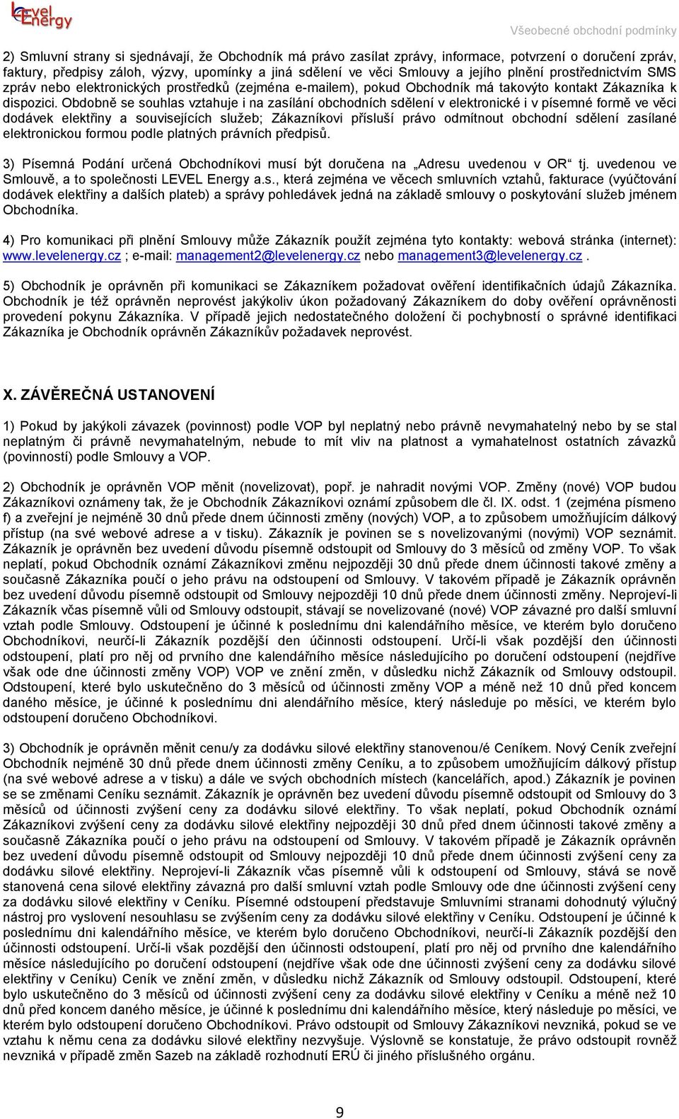 Obdobně se souhlas vztahuje i na zasílání obchodních sdělení v elektronické i v písemné formě ve věci dodávek elektřiny a souvisejících služeb; Zákazníkovi přísluší právo odmítnout obchodní sdělení