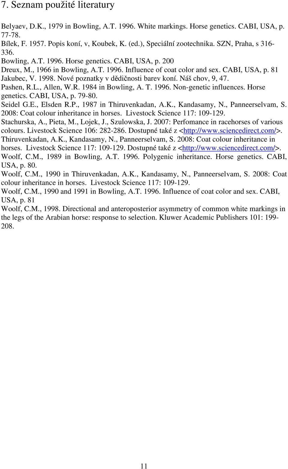 Nové poznatky v dědičnosti barev koní. Náš chov, 9, 47. Pashen, R.L., Allen, W.R. 1984 in Bowling, A. T. 1996. Non-genetic influences. Horse genetics. CABI, USA, p. 79-80. Seidel G.E., Elsden R.P., 1987 in Thiruvenkadan, A.