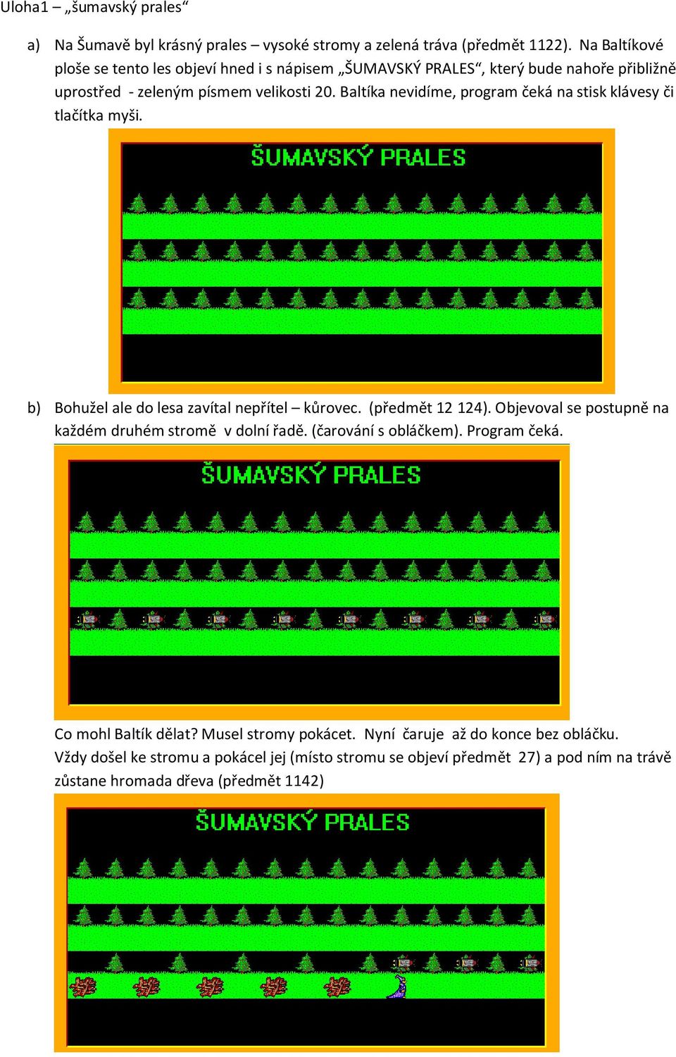 Baltíka nevidíme, program čeká na stisk klávesy či tlačítka myši. b) Bohužel ale do lesa zavítal nepřítel kůrovec. (předmět 12 124).