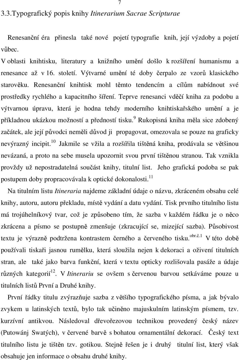 Renesanční knihtisk mohl těmto tendencím a cílům nabídnout své prostředky rychlého a kapacitního šíření.