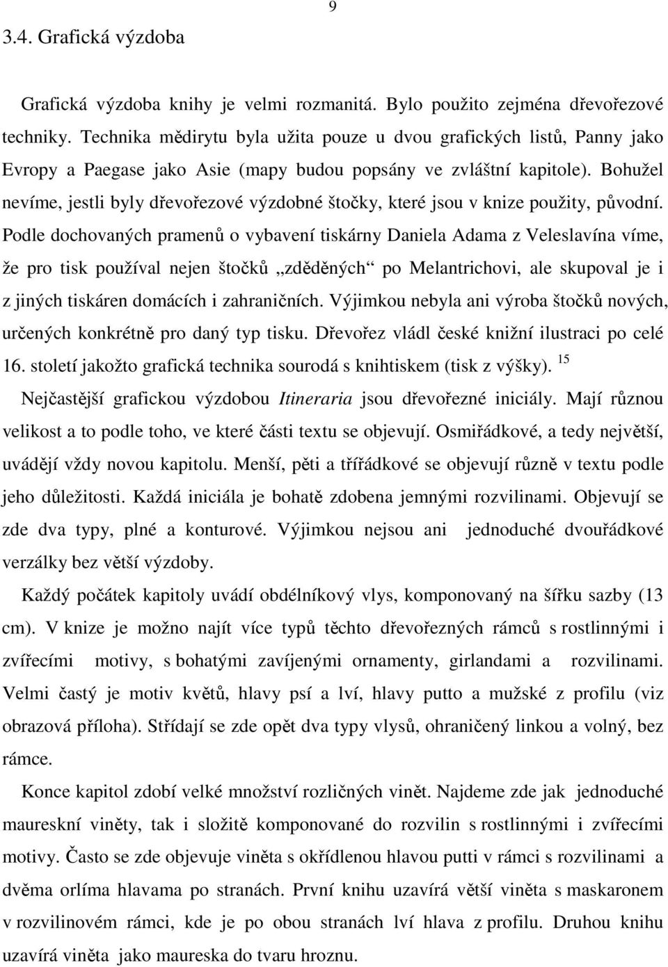 Bohužel nevíme, jestli byly dřevořezové výzdobné štočky, které jsou v knize použity, původní.