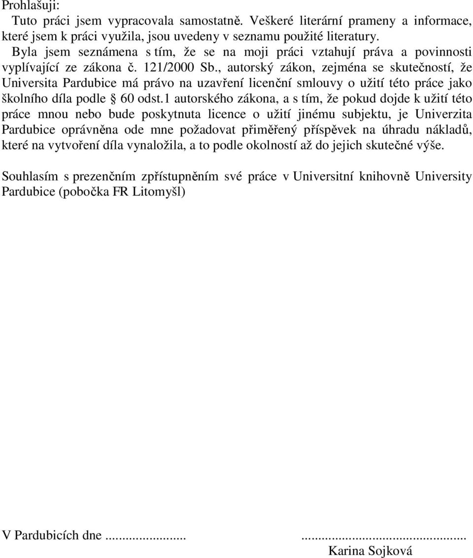 , autorský zákon, zejména se skutečností, že Universita Pardubice má právo na uzavření licenční smlouvy o užití této práce jako školního díla podle 60 odst.