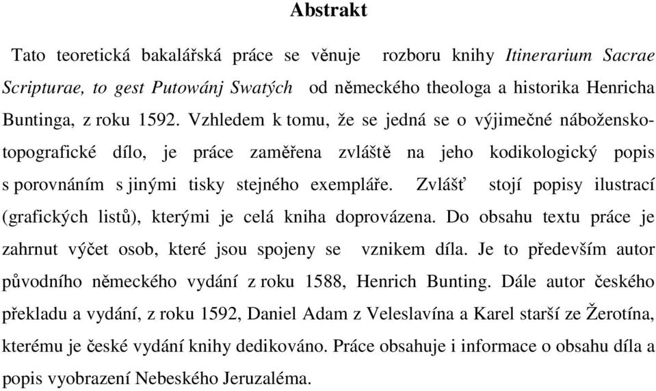 Zvlášť stojí popisy ilustrací (grafických listů), kterými je celá kniha doprovázena. Do obsahu textu práce je zahrnut výčet osob, které jsou spojeny se vznikem díla.