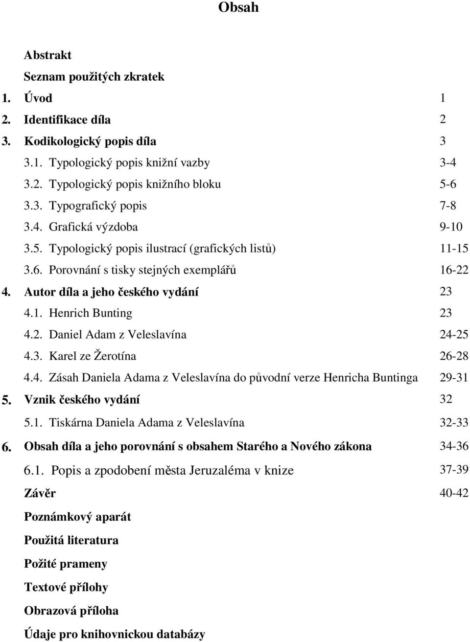 3. Karel ze Žerotína 26-28 4.4. Zásah Daniela Adama z Veleslavína do původní verze Henricha Buntinga 29-31 5. Vznik českého vydání 32 5.1. Tiskárna Daniela Adama z Veleslavína 32-33 6.