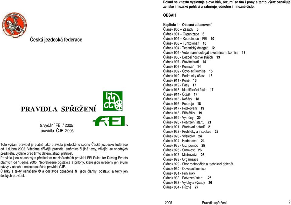 Všechna dřívější pravidla, směrnice či jiné texty, týkající se shodných předmětů, vydané před tímto datem, ztrácí platnost.