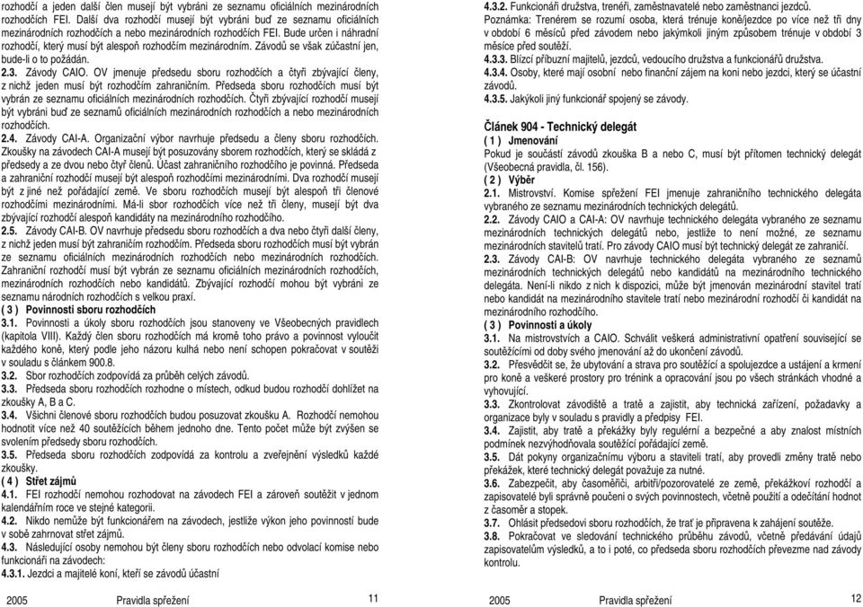 Bude určen i náhradní rozhodčí, který musí být alespoň rozhodčím mezinárodním. Závodů se však zúčastní jen, bude-li o to požádán. 2.3. Závody CAIO.