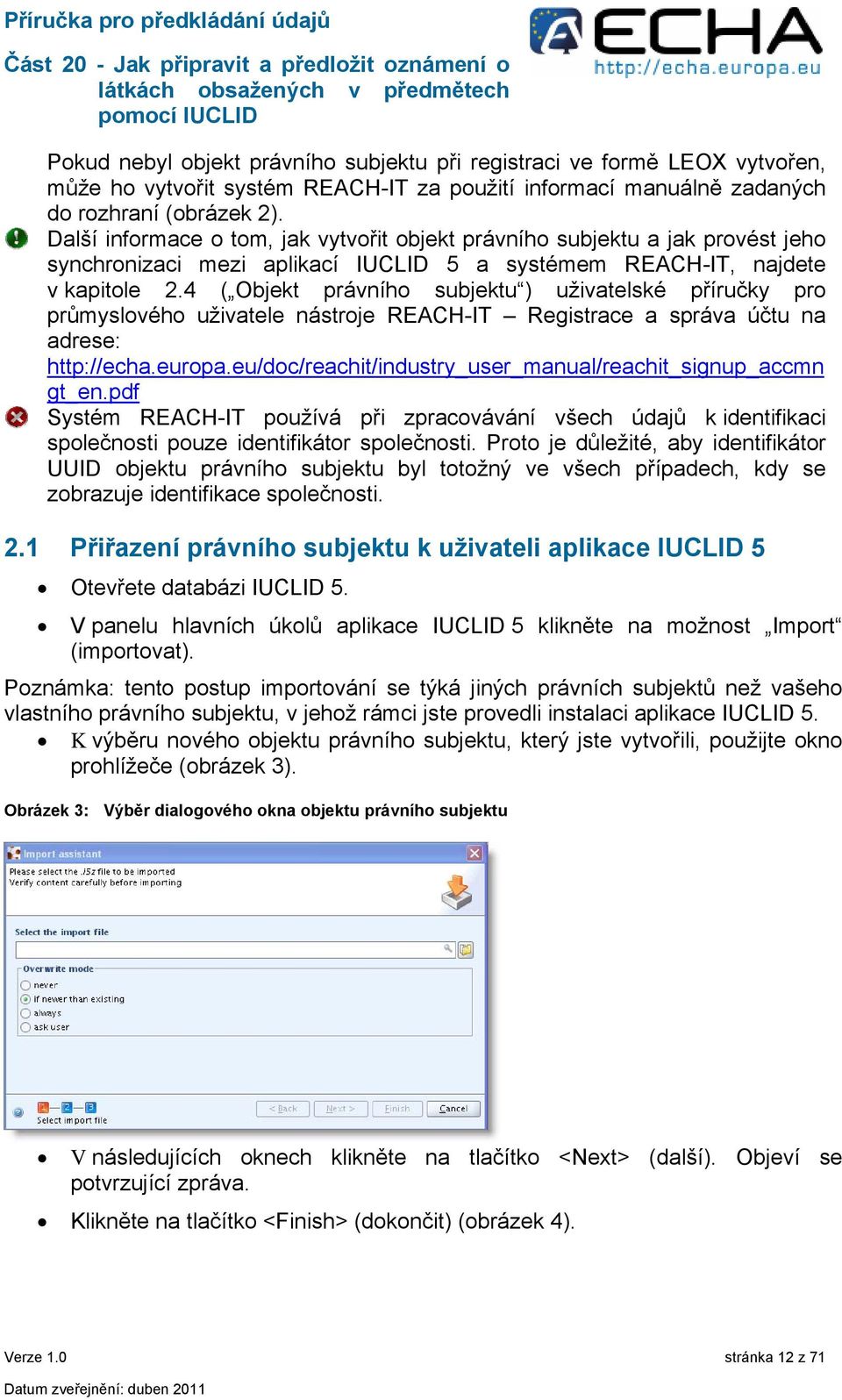 4 ( Objekt právního subjektu ) uživatelské příručky pro průmyslového uživatele nástroje REACH-IT Registrace a správa účtu na adrese: http://echa.europa.