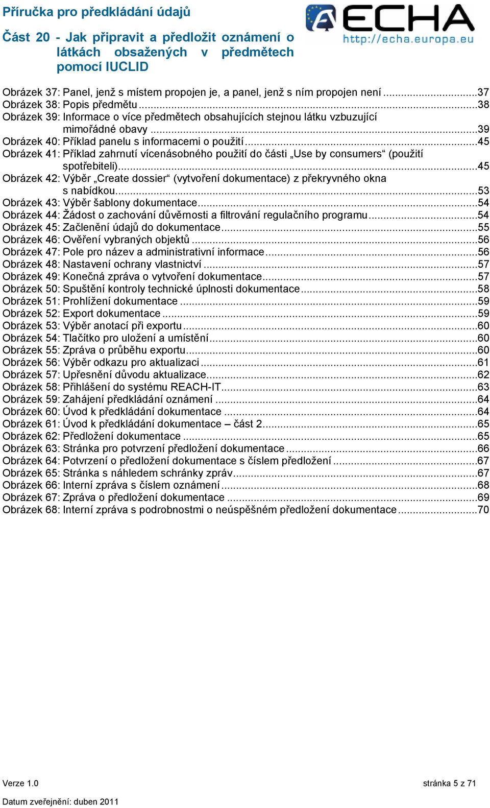 ..45 Obrázek 41: Příklad zahrnutí vícenásobného použití do části Use by consumers (použití spotřebiteli)...45 Obrázek 42: Výběr Create dossier (vytvoření dokumentace) z překryvného okna s nabídkou.