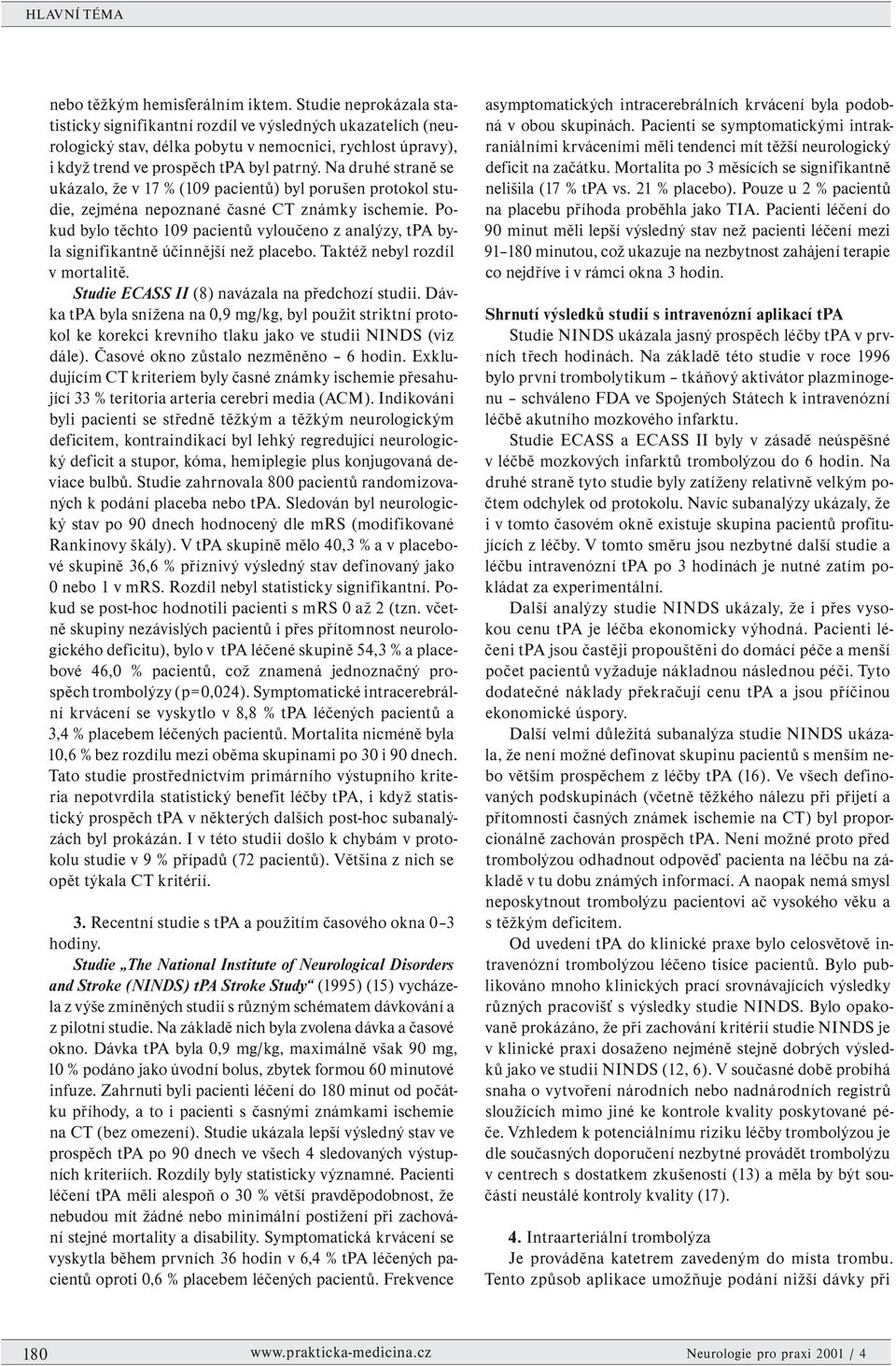 Na druhé straně se ukázalo, že v 17 % (109 pacientů) byl porušen protokol studie, zejména nepoznané časné CT známky ischemie.