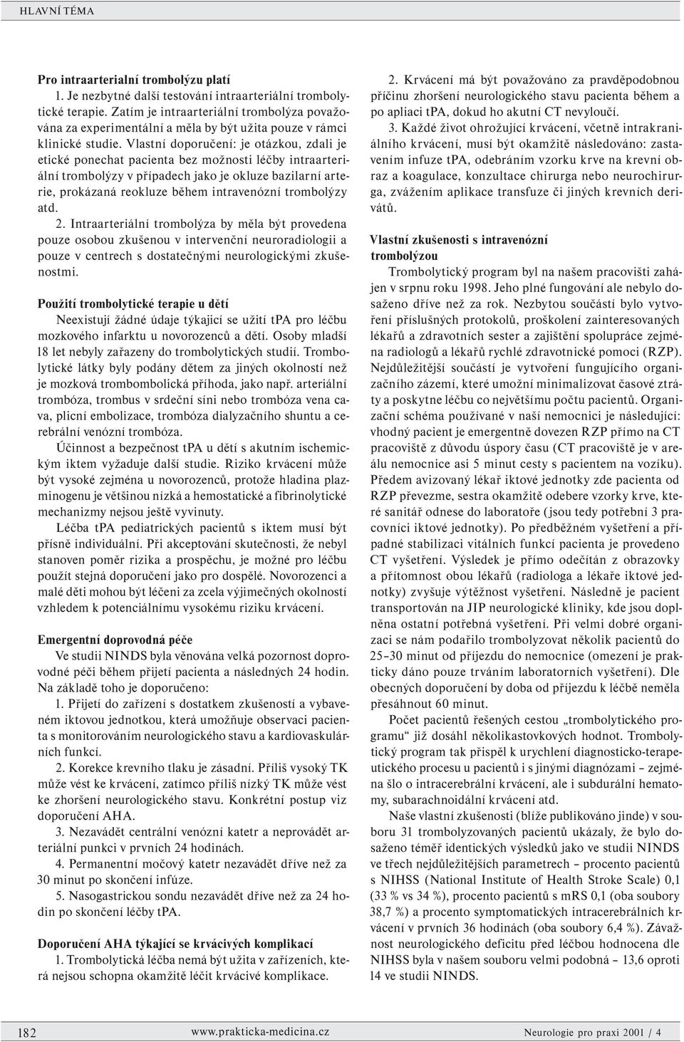 Vlastní doporučení: je otázkou, zdali je etické ponechat pacienta bez možnosti léčby intraarteriální trombolýzy v případech jako je okluze bazilarní arterie, prokázaná reokluze během intravenózní