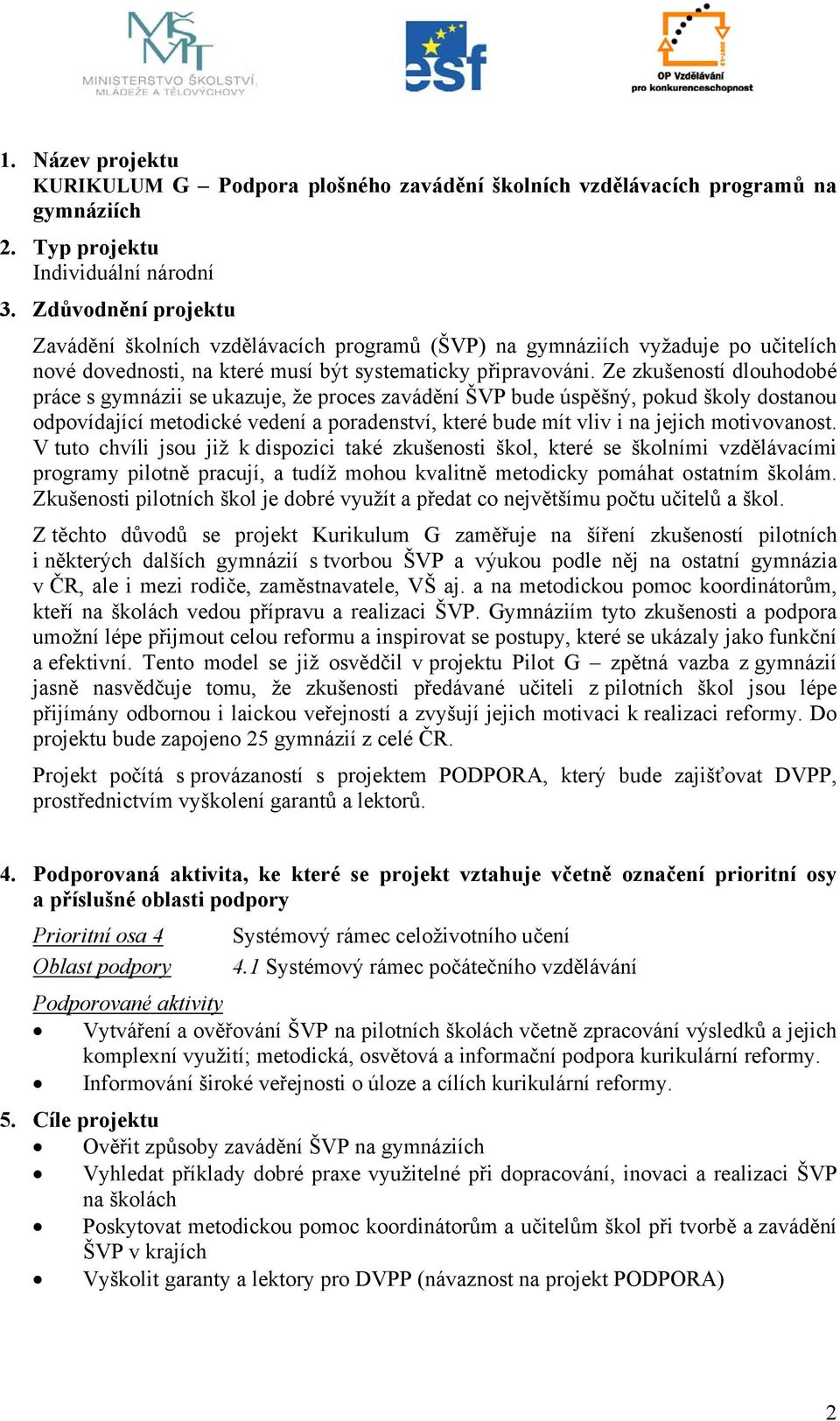 Ze zkušeností dlouhodobé práce s gymnázii se ukazuje, že proces zavádění ŠVP bude úspěšný, pokud školy dostanou odpovídající metodické vedení a poradenství, které bude mít vliv i na jejich