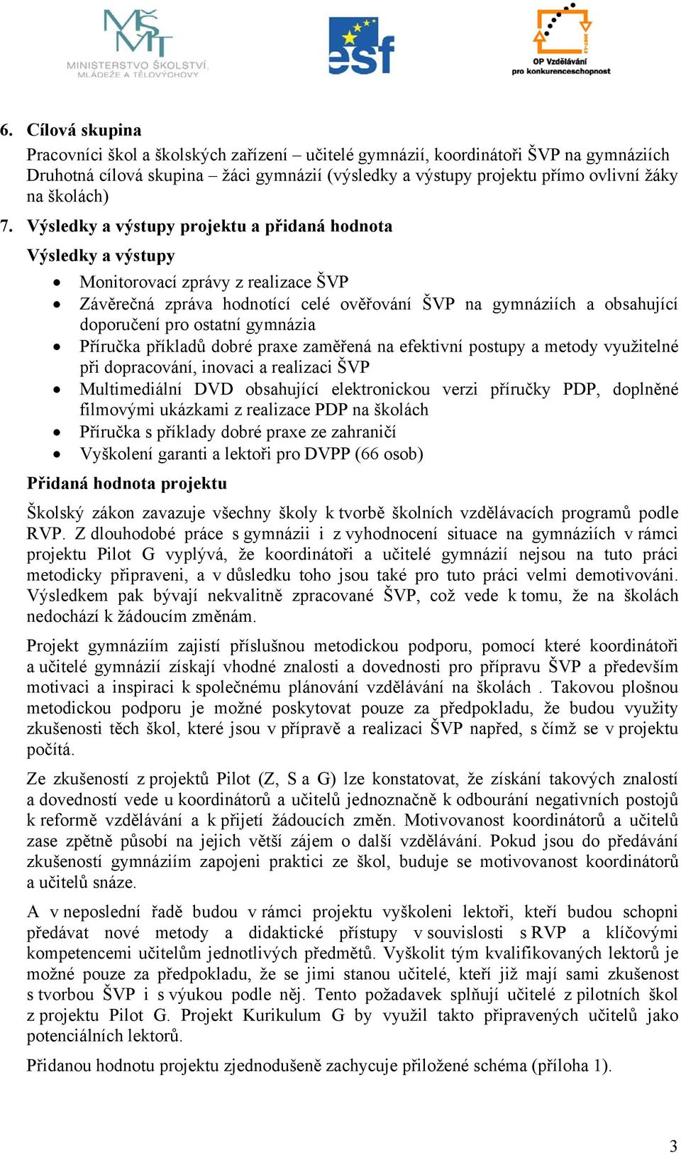 Výsledky a výstupy projektu a přidaná hodnota Výsledky a výstupy Monitorovací zprávy z realizace ŠVP Závěrečná zpráva hodnotící celé ověřování ŠVP na gymnáziích a obsahující doporučení pro ostatní