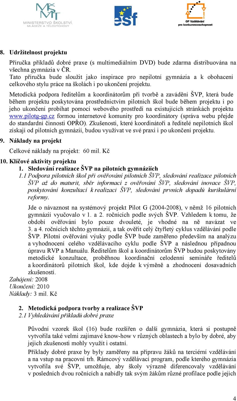 Metodická podpora ředitelům a koordinátorům při tvorbě a zavádění ŠVP, která bude během projektu poskytována prostřednictvím pilotních škol bude během projektu i po jeho ukončení probíhat pomocí