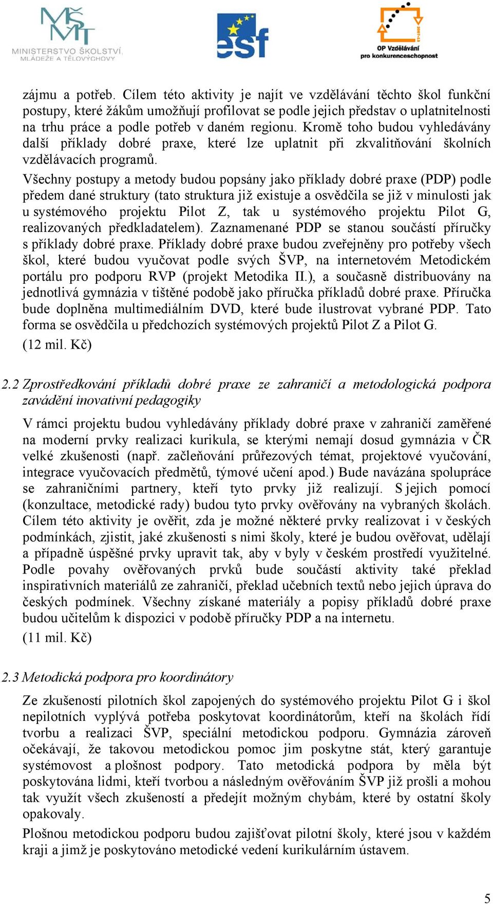 Kromě toho budou vyhledávány další příklady dobré praxe, které lze uplatnit při zkvalitňování školních vzdělávacích programů.