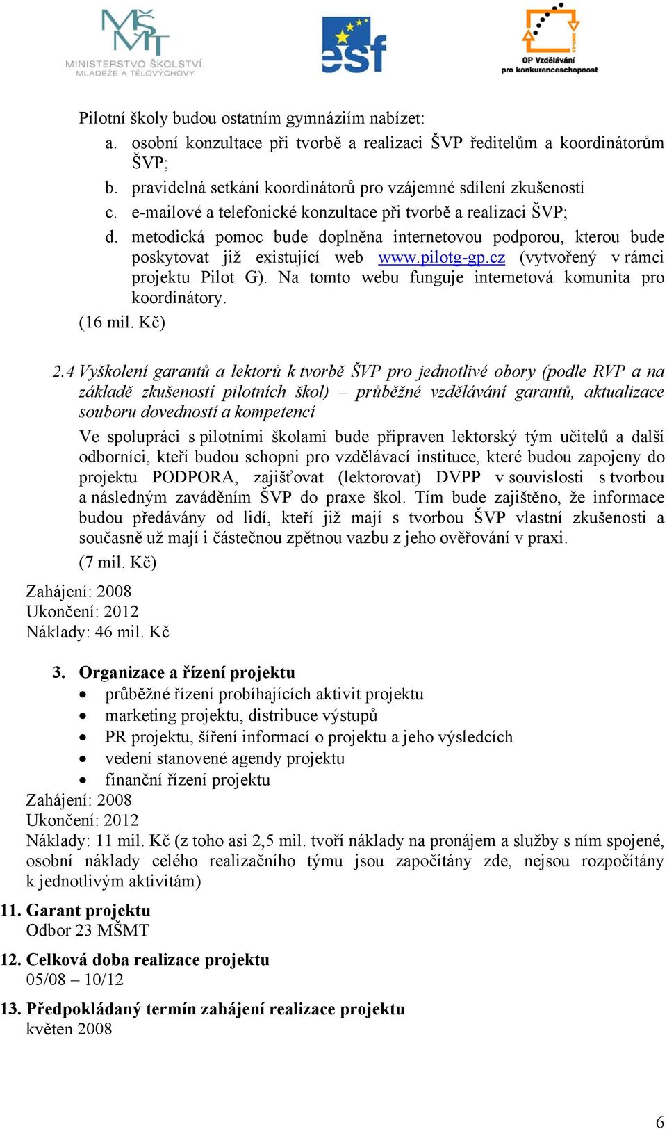 cz (vytvořený v rámci projektu Pilot G). Na tomto webu funguje internetová komunita pro koordinátory. (16 mil. Kč) 2.