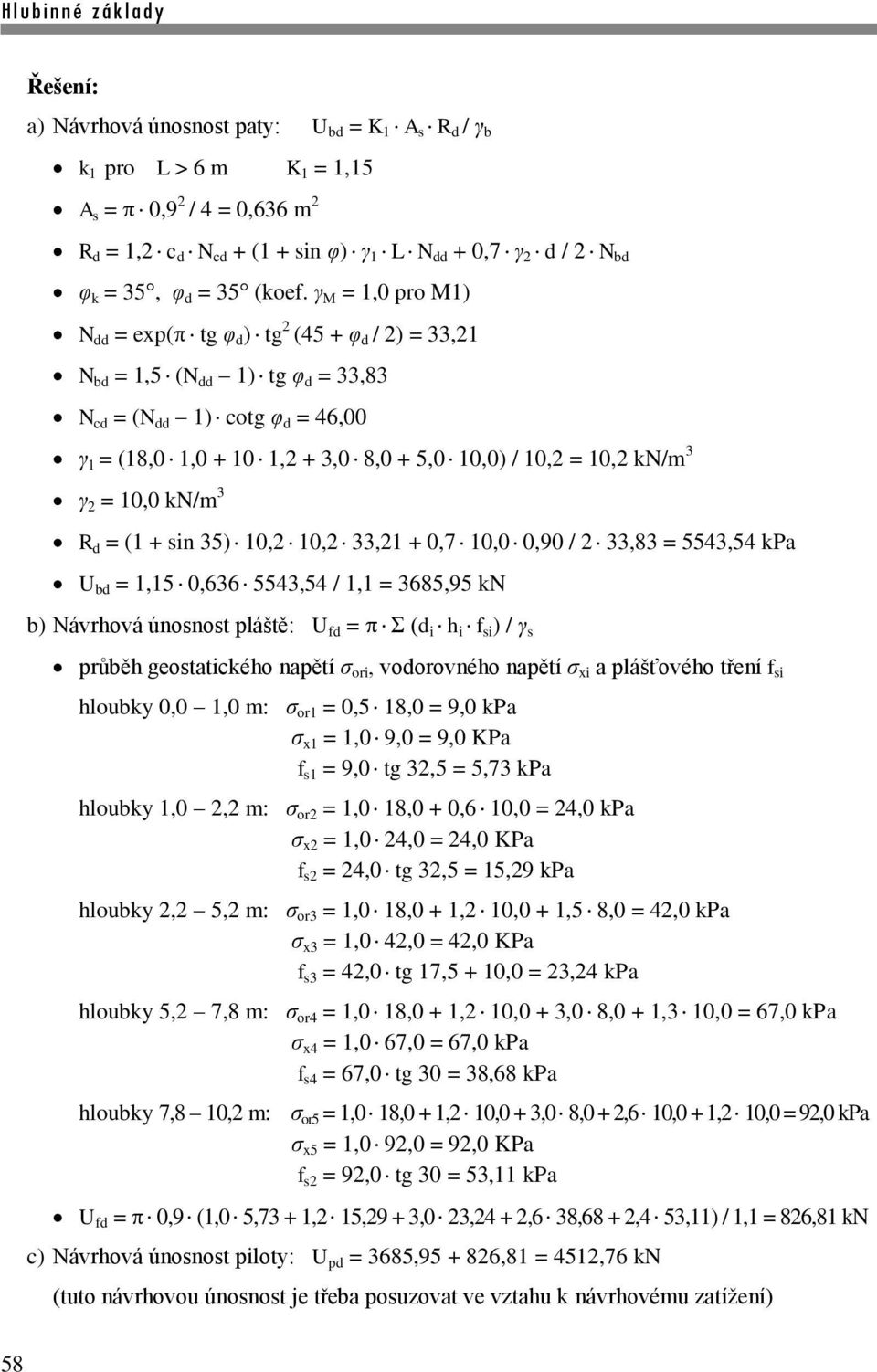 γ M = 1,0 pro M1) N dd = exp( tg φ d ) tg 2 (45 + φ d / 2) = 33,21 N bd = 1,5 (N dd 1) tg φ d = 33,83 N cd = (N dd 1) cotg φ d = 46,00 γ 1 = (18,0 1,0 + 10 1,2 + 3,0 8,0 + 5,0 10,0) / 10,2 = 10,2