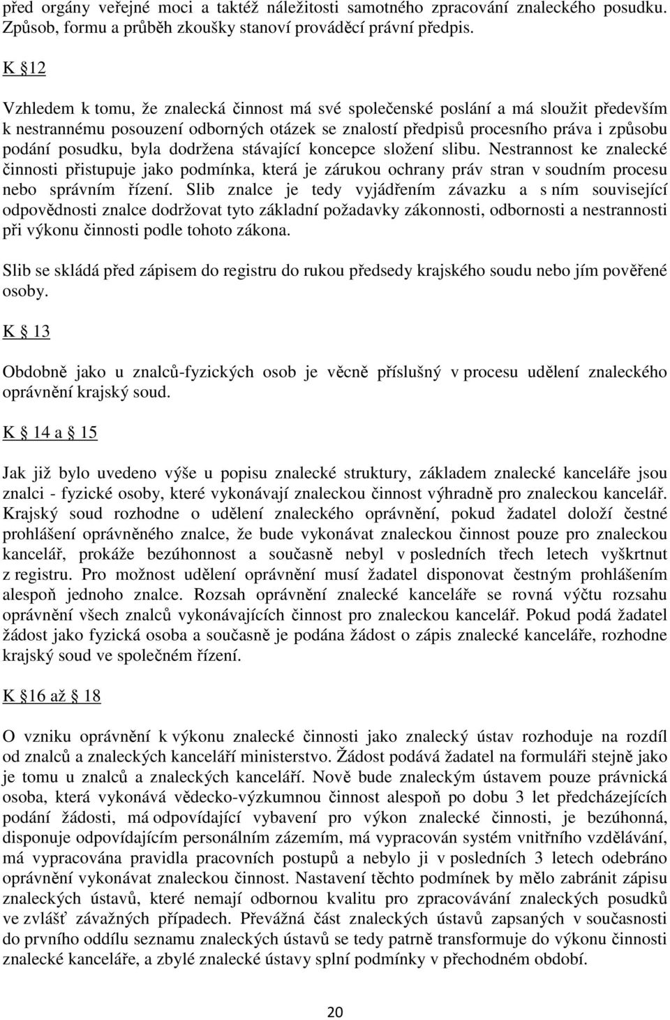 byla dodržena stávající koncepce složení slibu. Nestrannost ke znalecké činnosti přistupuje jako podmínka, která je zárukou ochrany práv stran v soudním procesu nebo správním řízení.