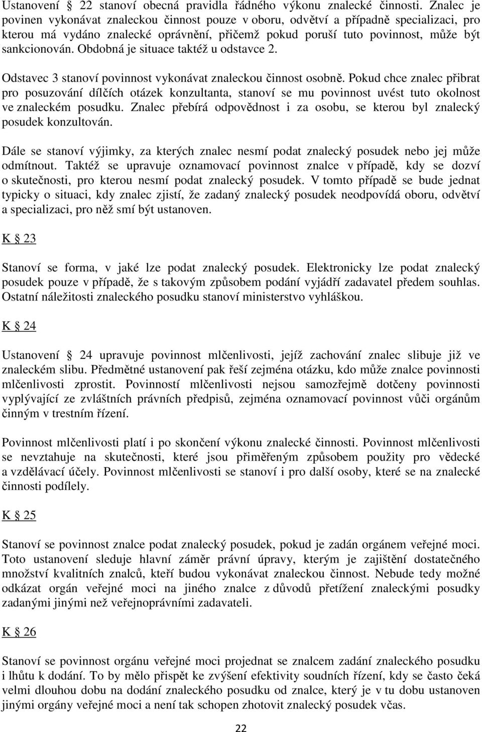 Obdobná je situace taktéž u odstavce 2. Odstavec 3 stanoví povinnost vykonávat znaleckou činnost osobně.